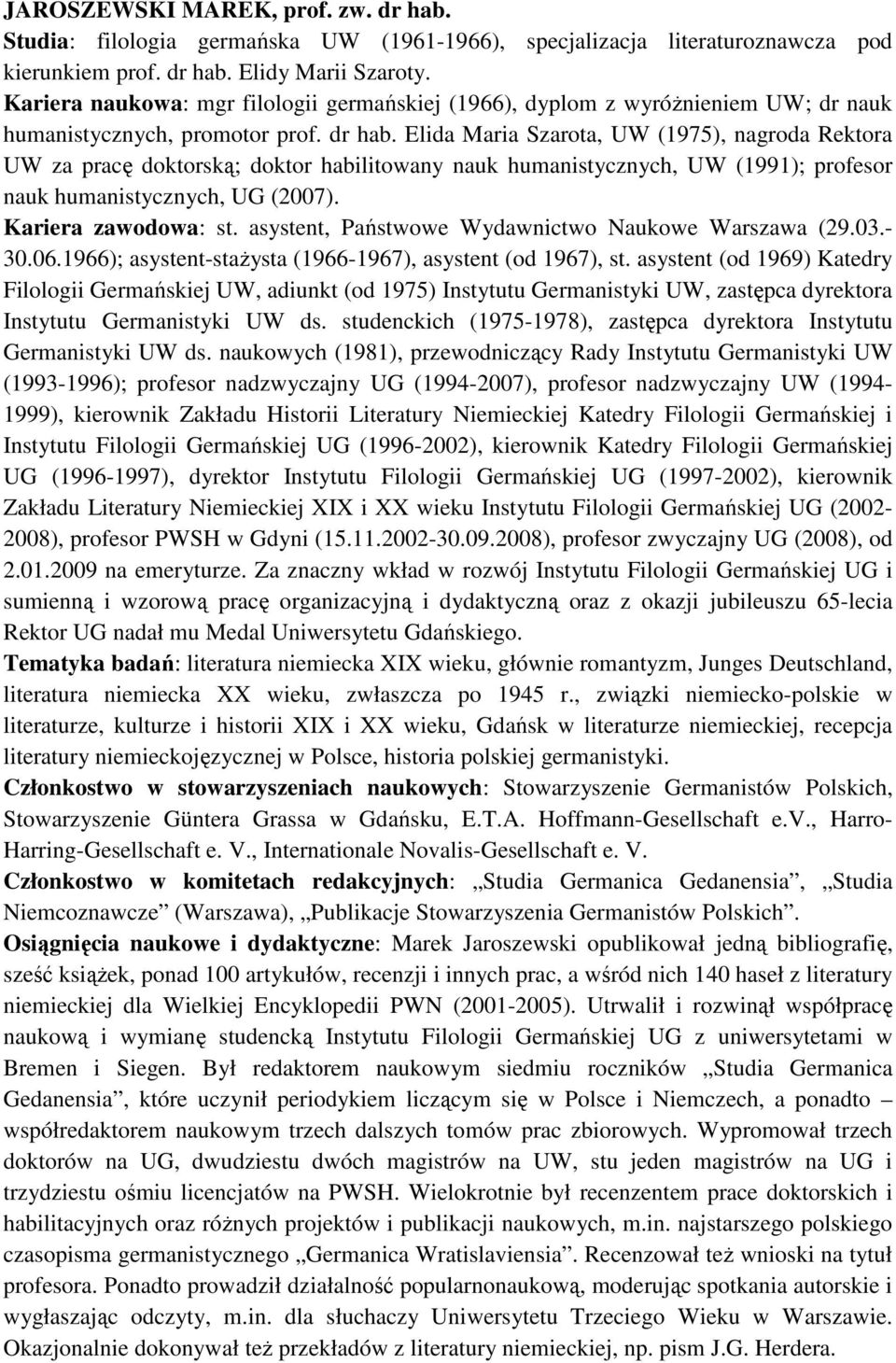 Elida Maria Szarota, UW (1975), nagroda Rektora UW za pracę doktorską; doktor habilitowany nauk humanistycznych, UW (1991); profesor nauk humanistycznych, UG (2007). Kariera zawodowa: st.