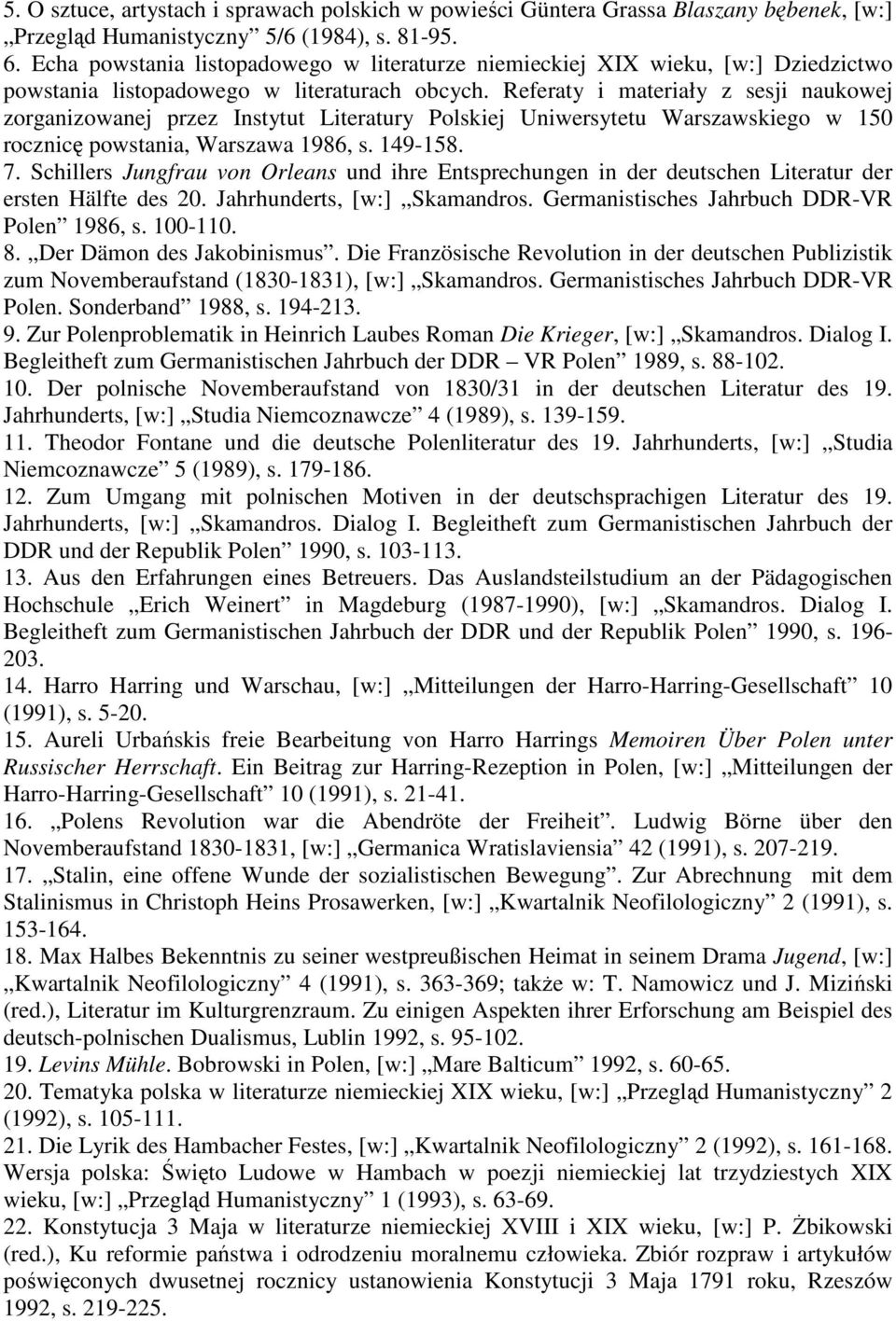 Referaty i materiały z sesji naukowej zorganizowanej przez Instytut Literatury Polskiej Uniwersytetu Warszawskiego w 150 rocznicę powstania, Warszawa 1986, s. 149-158. 7.