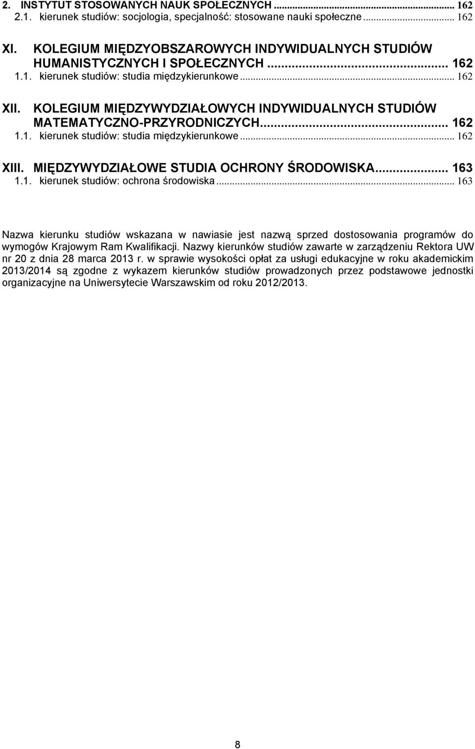 KOLEGIUM MIĘDZYWYDZIAŁOWYCH INDYWIDUALNYCH STUDIÓW MATEMATYCZNO-PRZYRODNICZYCH... 162 1.1. kierunek studiów: studia międzykierunkowe... 162 XIII. MIĘDZYWYDZIAŁOWE STUDIA OCHRONY ŚRODOWISKA... 163 1.1. kierunek studiów: ochrona środowiska.