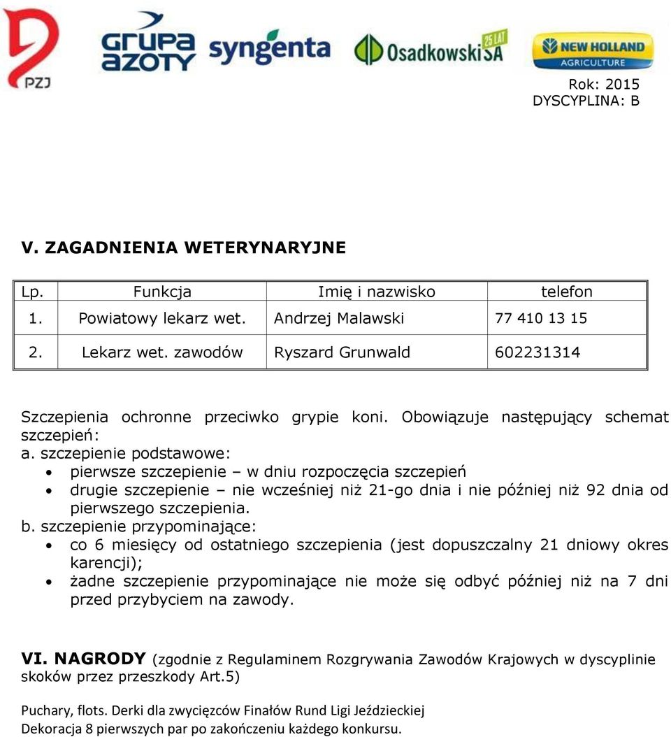 szczepienie podstawowe: pierwsze szczepienie w dniu rozpoczęcia szczepień drugie szczepienie nie wcześniej niż 21-go dnia i nie później niż 92 dnia od pierwszego szczepienia. b.