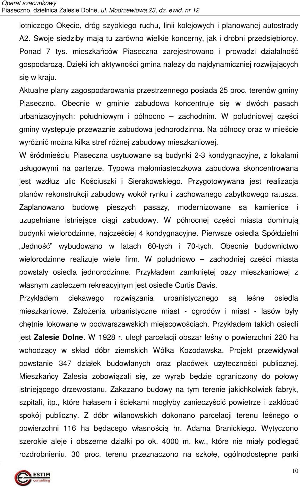 Aktualne plany zagospodarowania przestrzennego posiada 25 proc. terenów gminy Piaseczno. Obecnie w gminie zabudowa koncentruje się w dwóch pasach urbanizacyjnych: południowym i północno zachodnim.