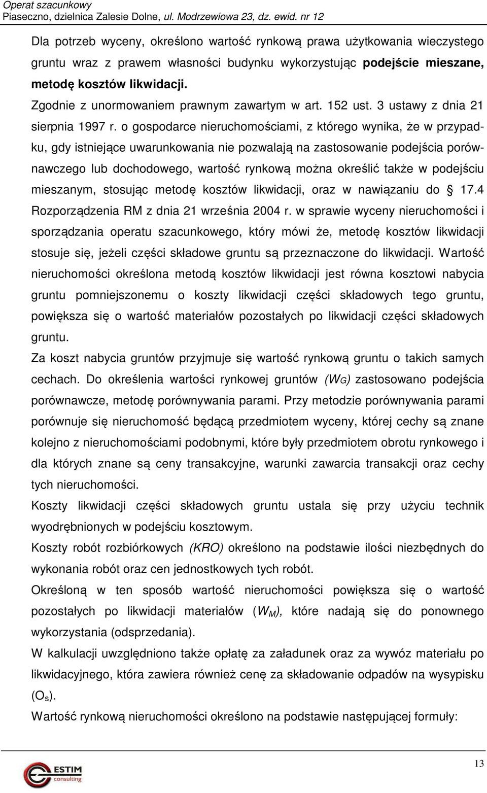 o gospodarce nieruchomościami, z którego wynika, że w przypadku, gdy istniejące uwarunkowania nie pozwalają na zastosowanie podejścia porównawczego lub dochodowego, wartość rynkową można określić