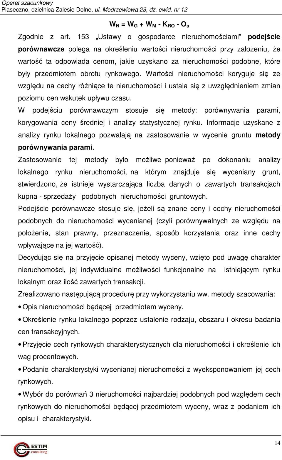 które były przedmiotem obrotu rynkowego. Wartości nieruchomości koryguje się ze względu na cechy różniące te nieruchomości i ustala się z uwzględnieniem zmian poziomu cen wskutek upływu czasu.