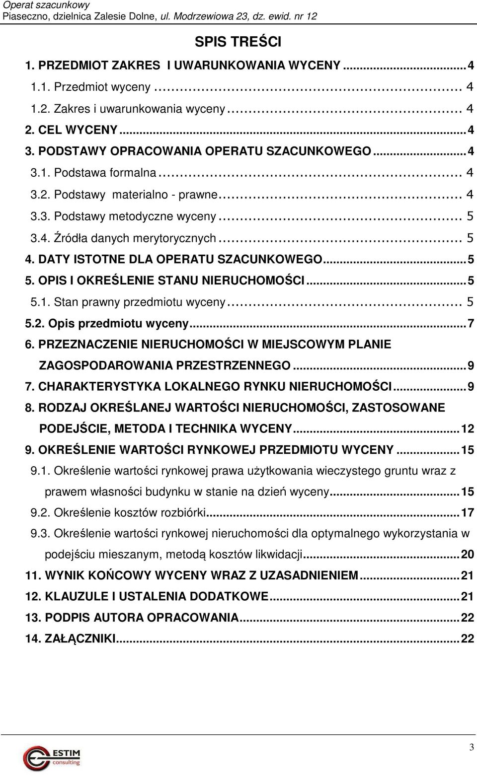 OPIS I OKREŚLENIE STANU NIERUCHOMOŚCI... 5 5.1. Stan prawny przedmiotu wyceny... 5 5.2. Opis przedmiotu wyceny... 7 6. PRZEZNACZENIE NIERUCHOMOŚCI W MIEJSCOWYM PLANIE ZAGOSPODAROWANIA PRZESTRZENNEGO.