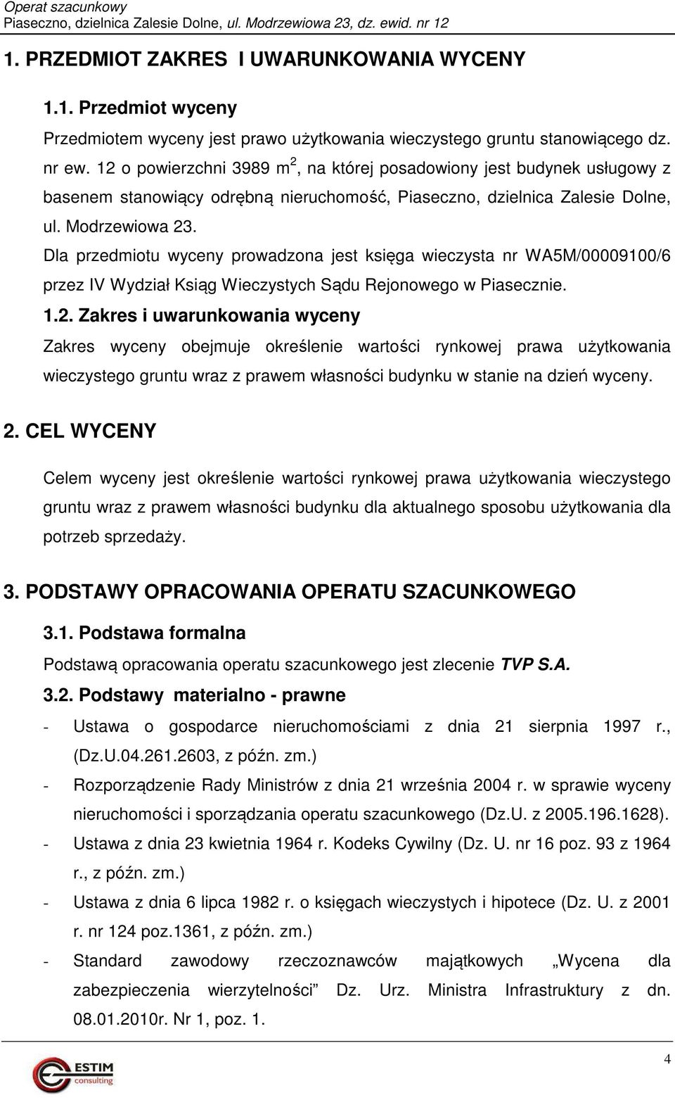 Dla przedmiotu wyceny prowadzona jest księga wieczysta nr WA5M/00009100/6 przez IV Wydział Ksiąg Wieczystych Sądu Rejonowego w Piasecznie. 1.2.