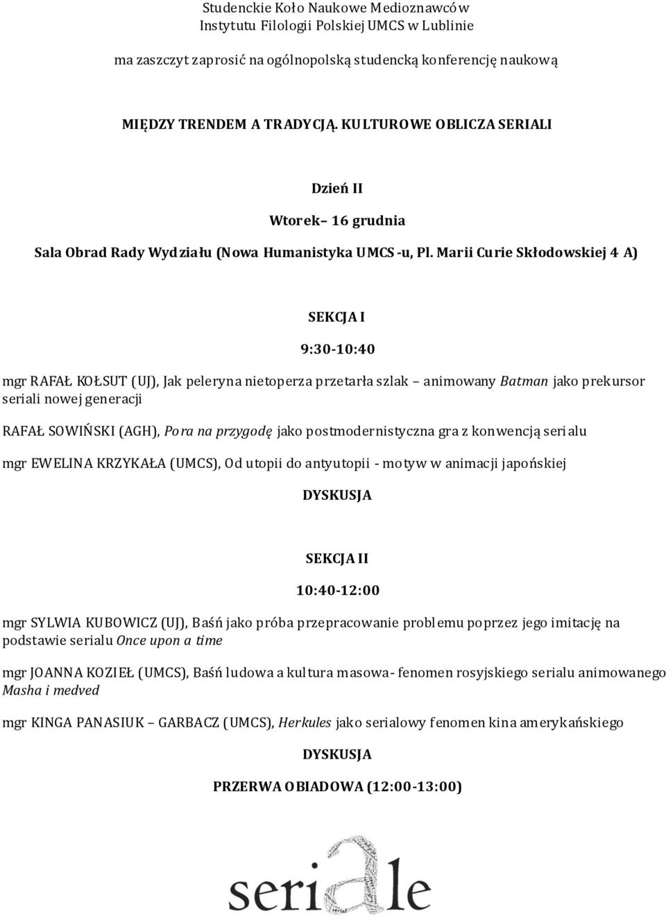 Marii Curie Skłodowskiej 4 A) SEKCJA I 9:30-10:40 mgr RAFAŁ KOŁSUT (UJ), Jak peleryna nietoperza przetarła szlak animowany Batman jako prekursor seriali nowej generacji RAFAŁ SOWIŃSKI (AGH), Pora na