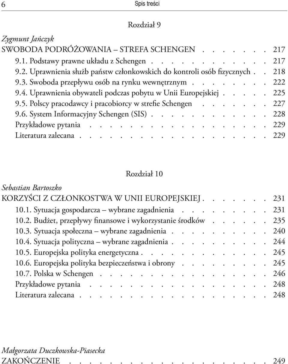 System Informacyjny Schengen (SIS) 228 Przykładowe pytania 229 Literatura zalecana 229 Rozdział 10 Sebastian Bartoszko korzyści Z CZŁONKOSTWA w Unii Europejskiej 231 10.1. Sytuacja gospodarcza wybrane zagadnienia 231 10.