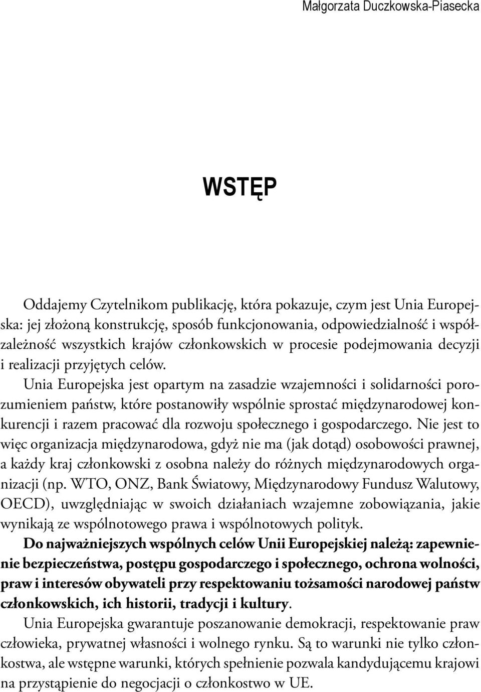 Unia Europejska jest opartym na zasadzie wzajemności i solidarności porozumieniem państw, które postanowiły wspólnie sprostać międzynarodowej konkurencji i razem pracować dla rozwoju społecznego i