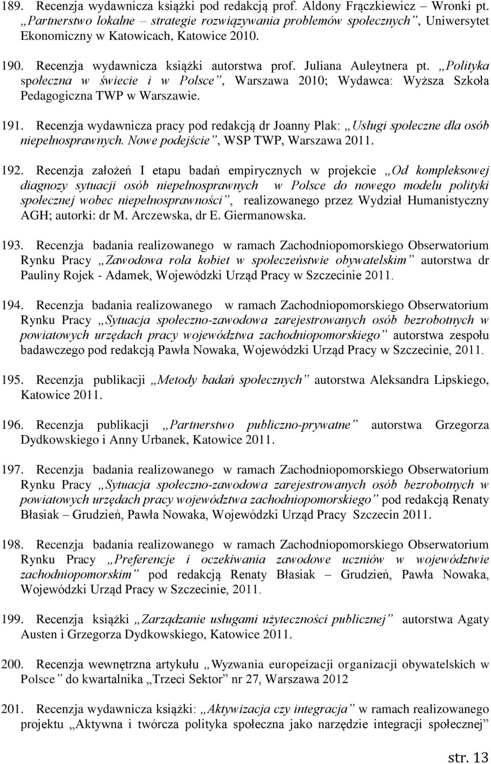 Polityka społeczna w świecie i w Polsce, Warszawa 2010; Wydawca: Wyższa Szkoła Pedagogiczna TWP w Warszawie. 191.
