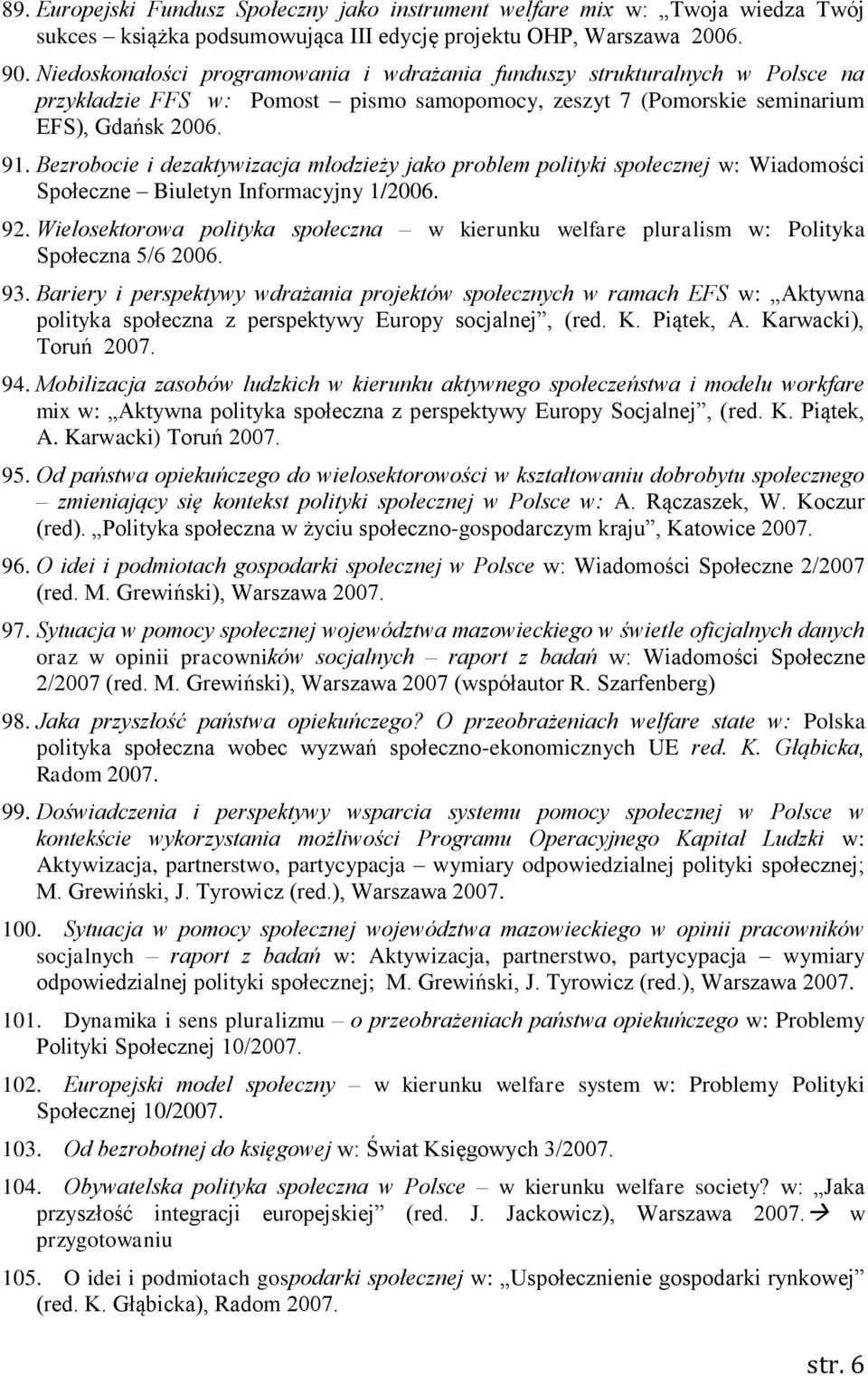 Bezrobocie i dezaktywizacja młodzieży jako problem polityki społecznej w: Wiadomości Społeczne Biuletyn Informacyjny 1/2006. 92.