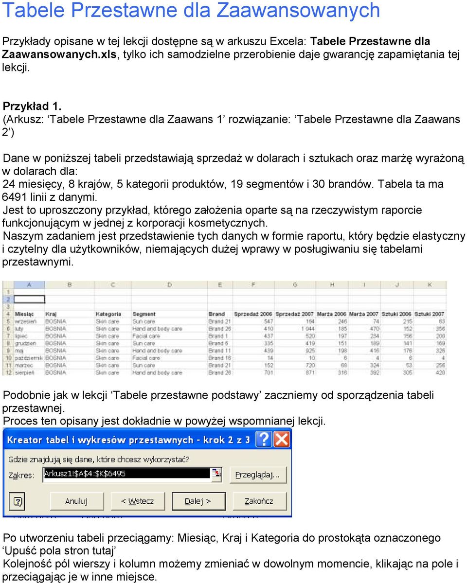 (Arkusz: Tabele Przestawne dla Zaawans 1 rozwiązanie: Tabele Przestawne dla Zaawans 2 ) Dane w poniższej tabeli przedstawiają sprzedaż w dolarach i sztukach oraz marżę wyrażoną w dolarach dla: 24