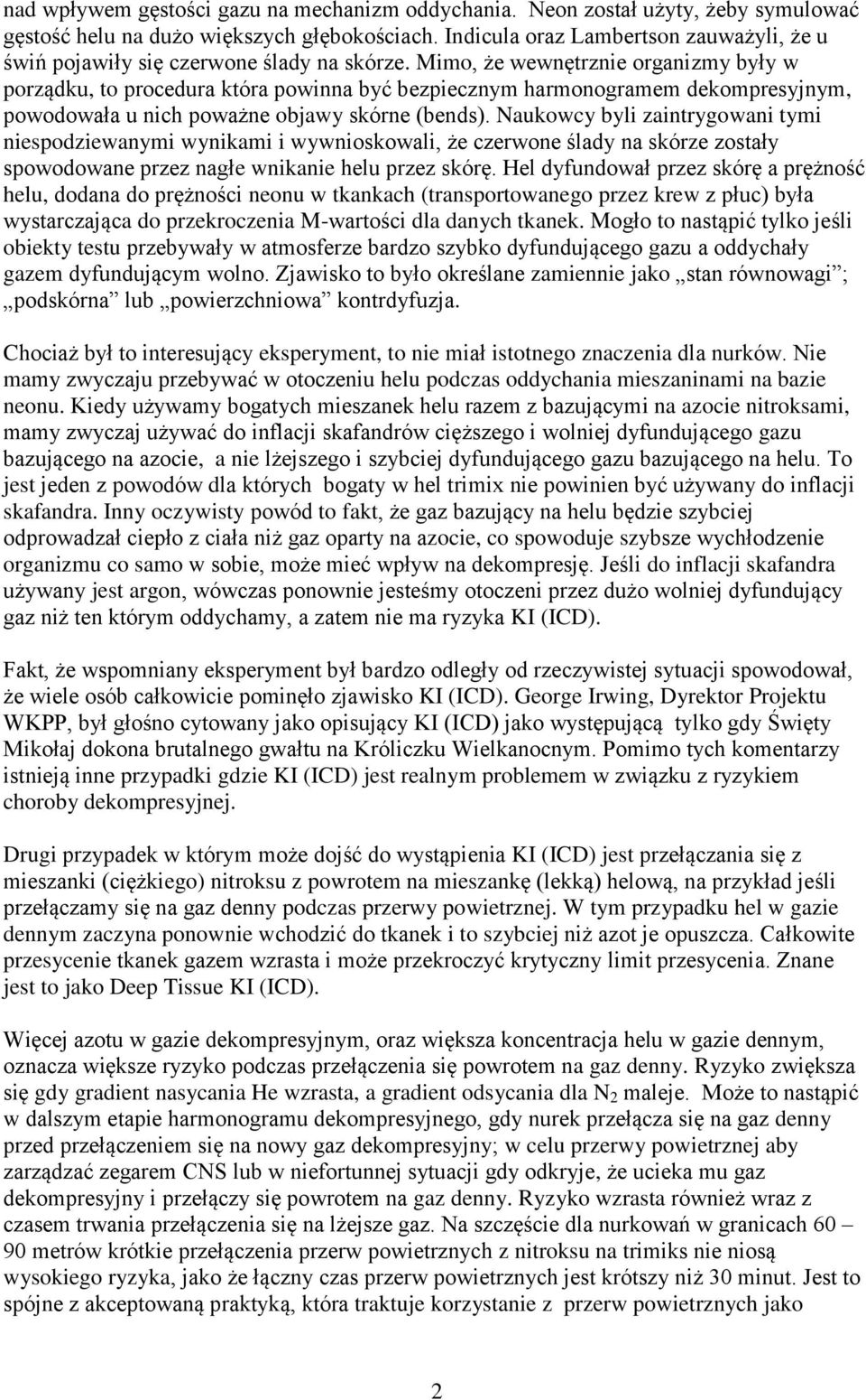 Mimo, że wewnętrznie organizmy były w porządku, to procedura która powinna być bezpiecznym harmonogramem dekompresyjnym, powodowała u nich poważne objawy skórne (bends).