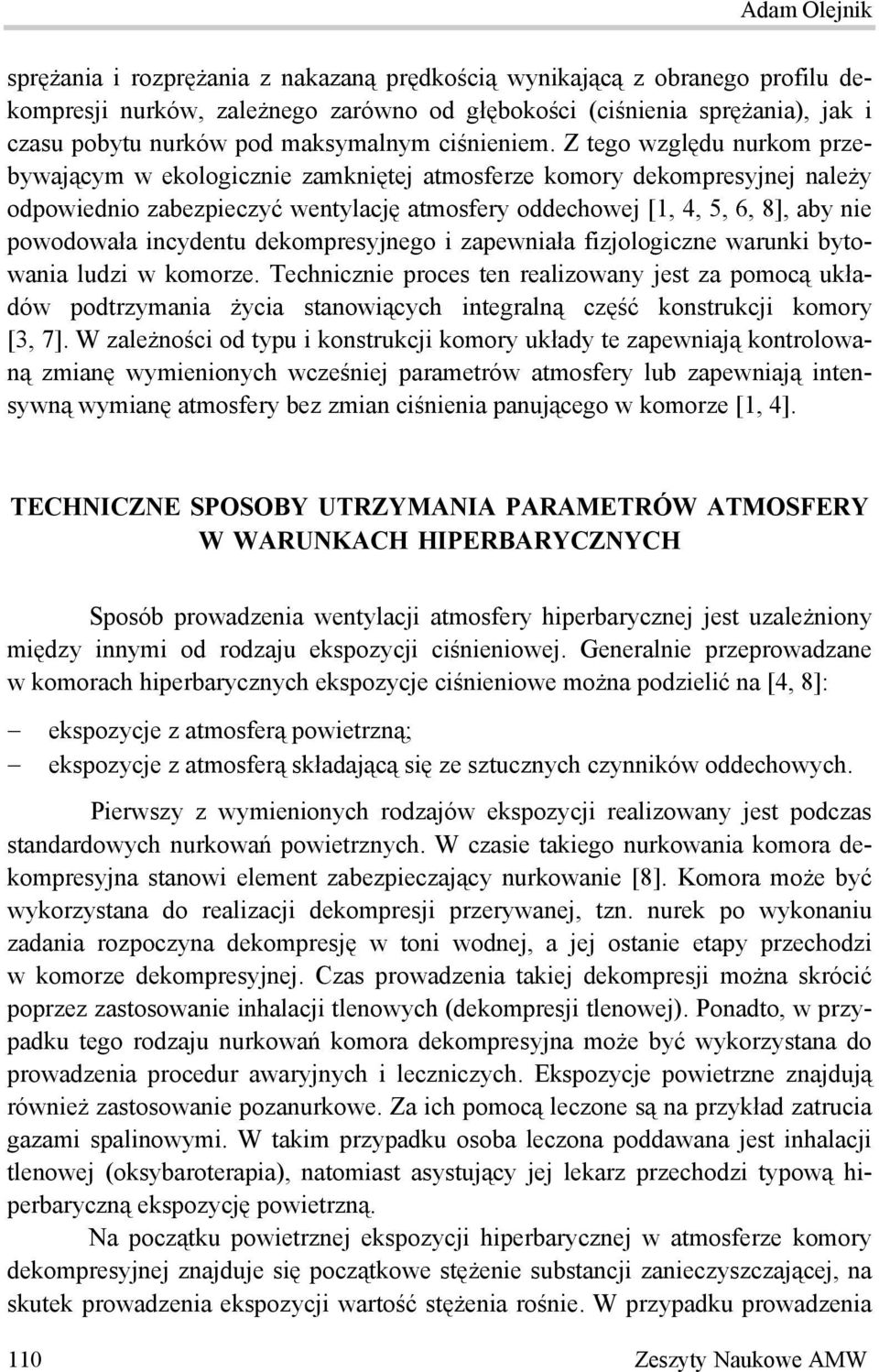 Z tego względu nurkom przebywającym w ekologicznie zamkniętej atmosferze komory dekompresyjnej należy odpowiednio zabezpieczyć wentylację atmosfery oddechowej [, 4, 5, 6, 8], aby nie powodowała