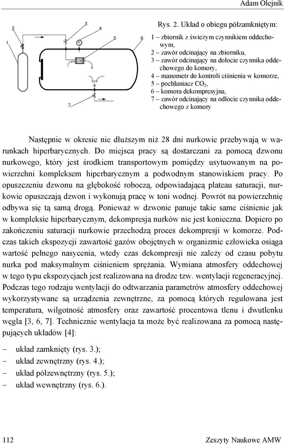 Układ o obiegu półzamkniętym: zbiornik z świeżym czynnikiem oddechowym, 2 zawór odcinający na zbiorniku, 3 zawór odcinający na dolocie czynnika oddechowego do komory, 4 manometr do kontroli ciśnienia