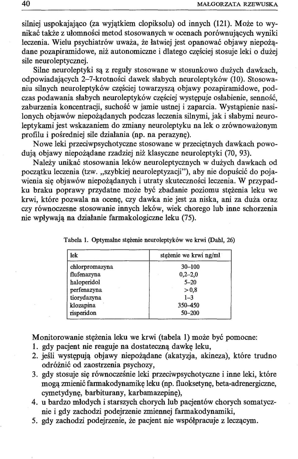 Silne neuroleptyki są z reguły stosowane w stosunkowo dużych dawkach, odpowiadających 2-7-krotności dawek słabych neuroleptyków (lo).