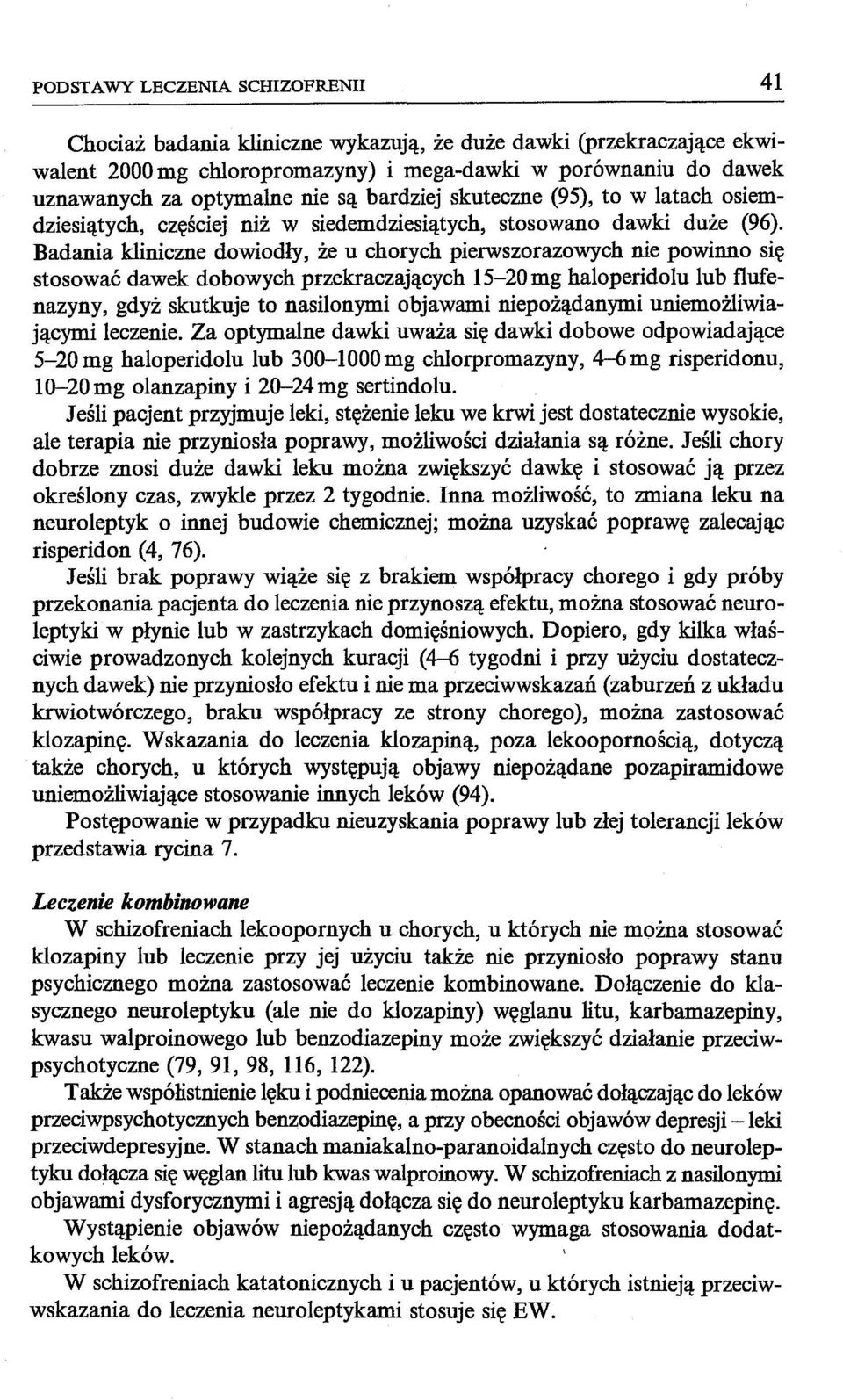 Badania kliniczne dowiodły, że u chorych pierwszorazowych nie powinno się stosować dawek dobowych przekraczających 15-20 mg haloperidolu lub flufenazyny, gdyż skutkuje to nasilonymi objawami