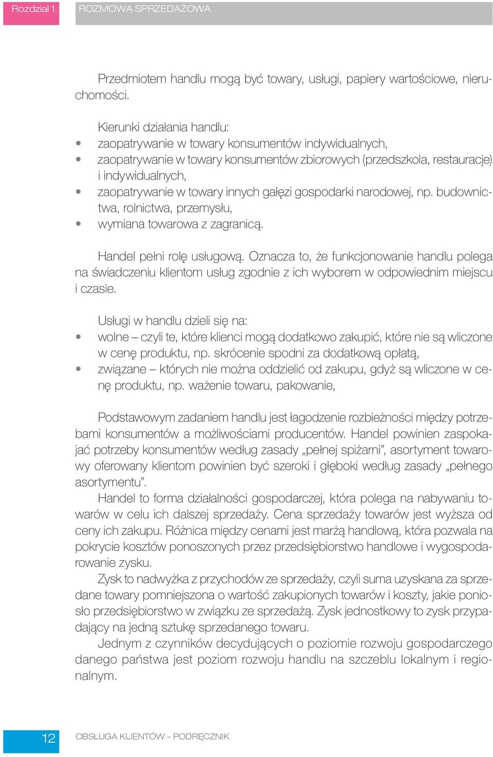 gałęzi gospodarki narodowej, np. budownictwa, rolnictwa, przemysłu, wymiana towarowa z zagranicą. Handel pełni rolę usługową.