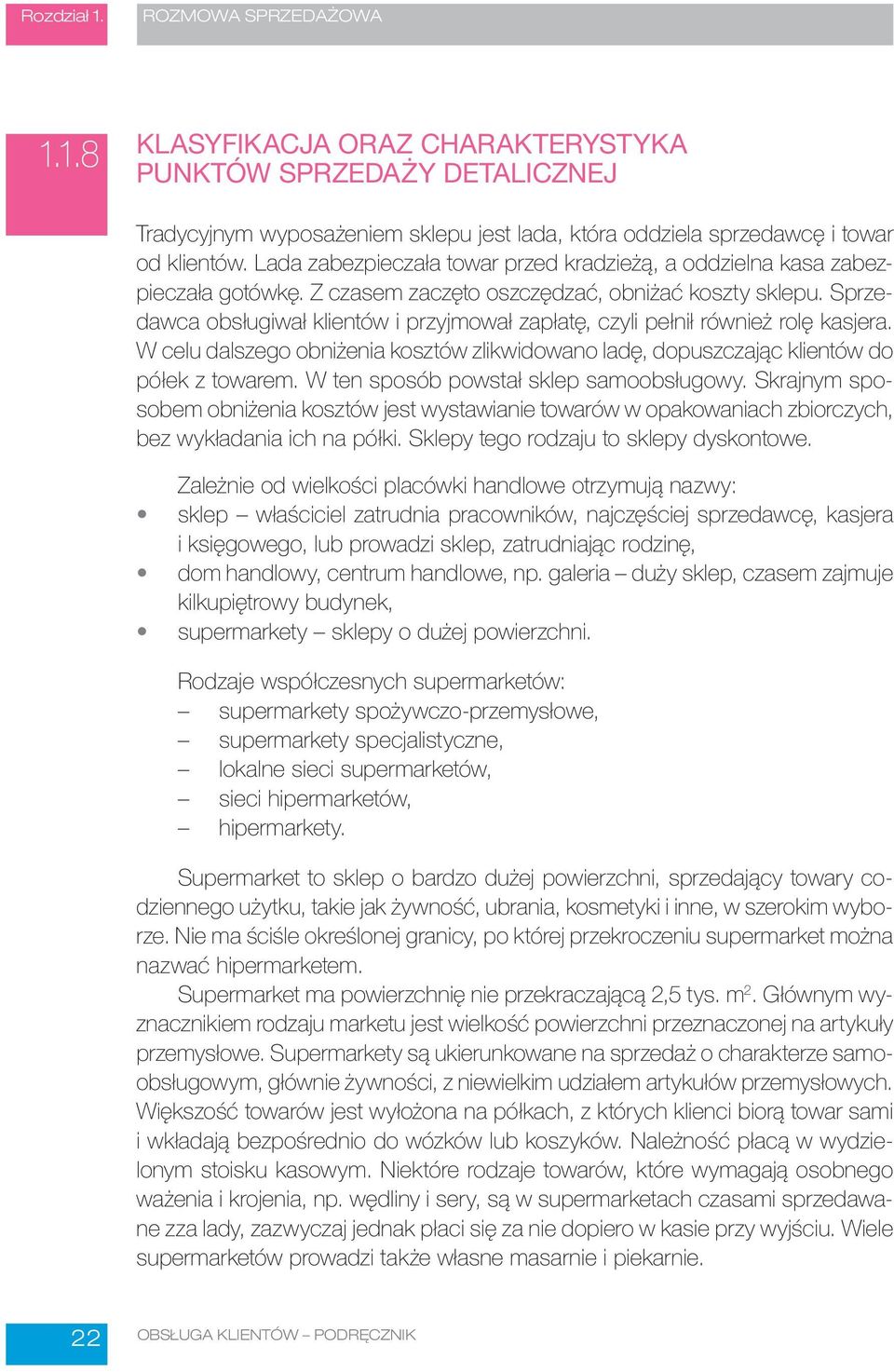 Sprzedawca obsługiwał klientów i przyjmował zapłatę, czyli pełnił również rolę kasjera. W celu dalszego obniżenia kosztów zlikwidowano ladę, dopuszczając klientów do półek z towarem.