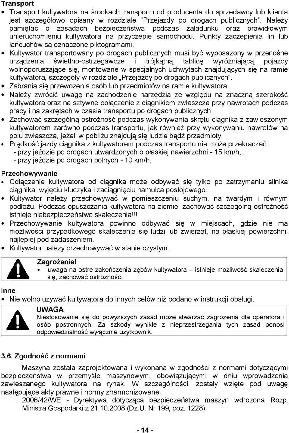 Kultywator transportowany po drogach publicznych musi być wyposażony w przenośne urządzenia świetlno-ostrzegawcze i trójkątną tablicę wyróżniającą pojazdy wolnoporuszające się, montowane w