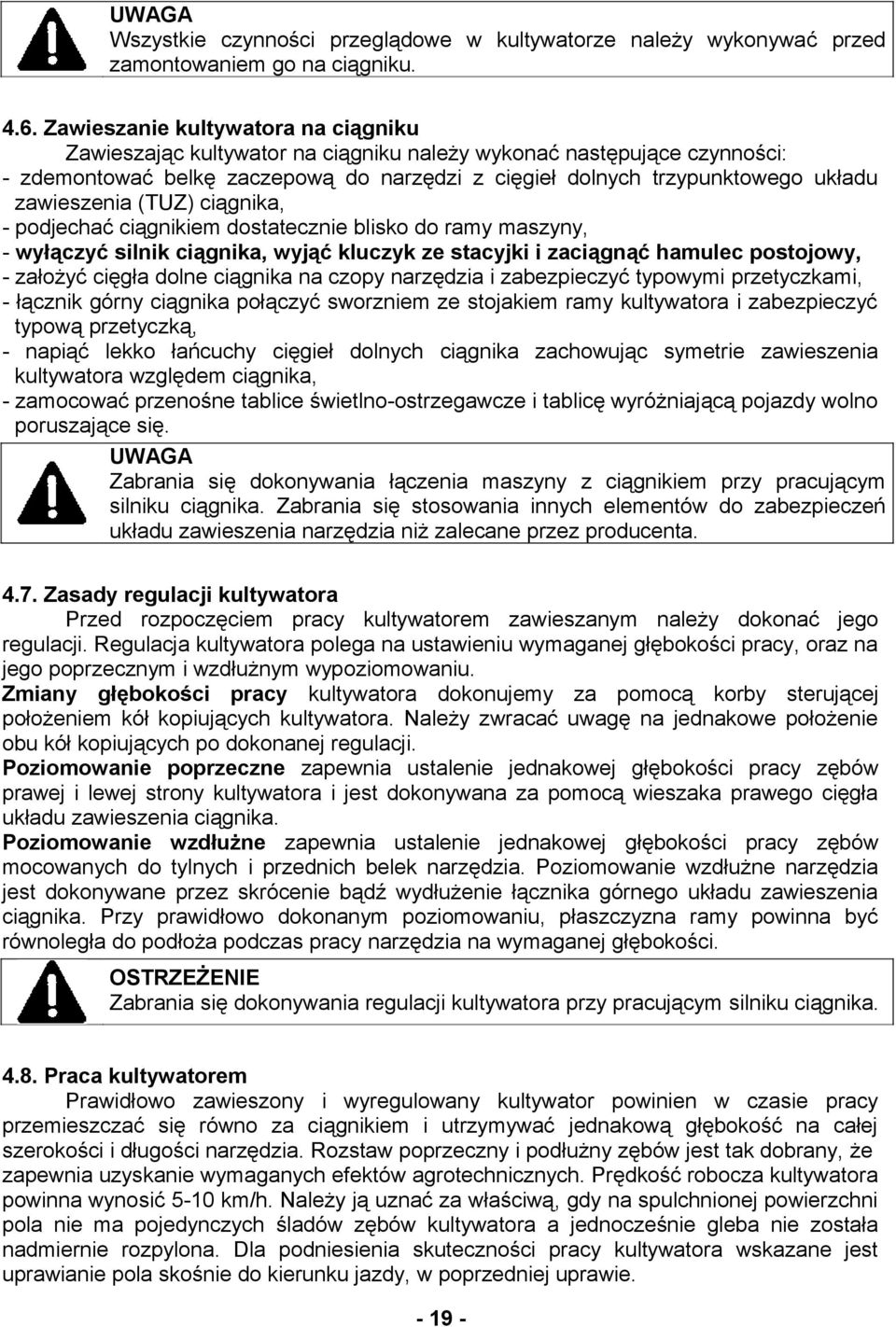 zawieszenia (TUZ) ciągnika, - podjechać ciągnikiem dostatecznie blisko do ramy maszyny, - wyłączyć silnik ciągnika, wyjąć kluczyk ze stacyjki i zaciągnąć hamulec postojowy, - założyć cięgła dolne