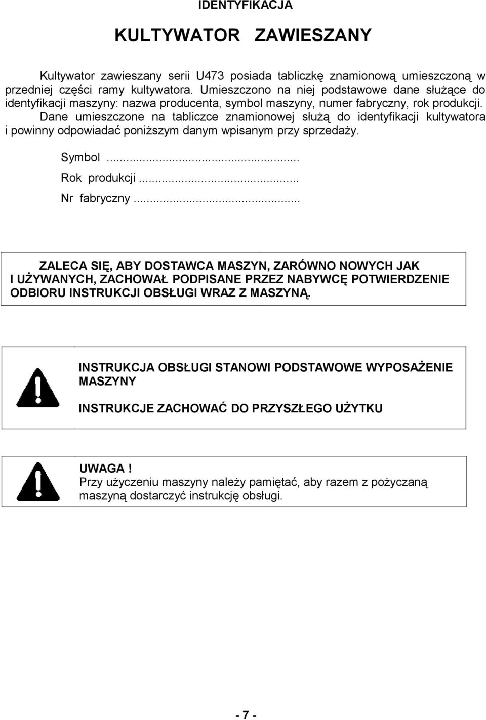 Dane umieszczone na tabliczce znamionowej służą do identyfikacji kultywatora i powinny odpowiadać poniższym danym wpisanym przy sprzedaży. Symbol... Rok produkcji... Nr fabryczny.