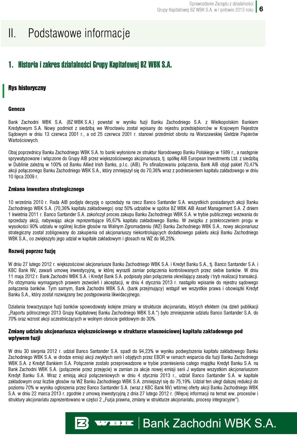 , a od 25 czerwca 2001 r. stanowi przedmiot obrotu na Warszawskiej Giełdzie Papierów Wartościowych. Obaj poprzednicy Banku Zachodniego WBK S.A.