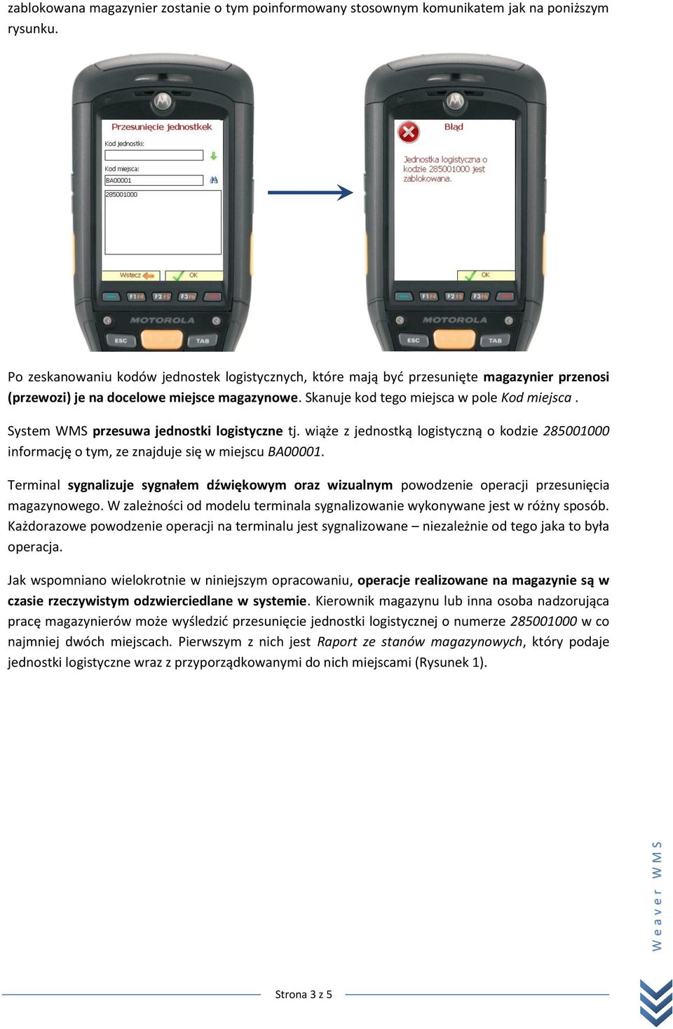 System WMS przesuwa jednostki logistyczne tj. wiąże z jednostką logistyczną o kodzie 285001000 informację o tym, ze znajduje się w miejscu BA00001.