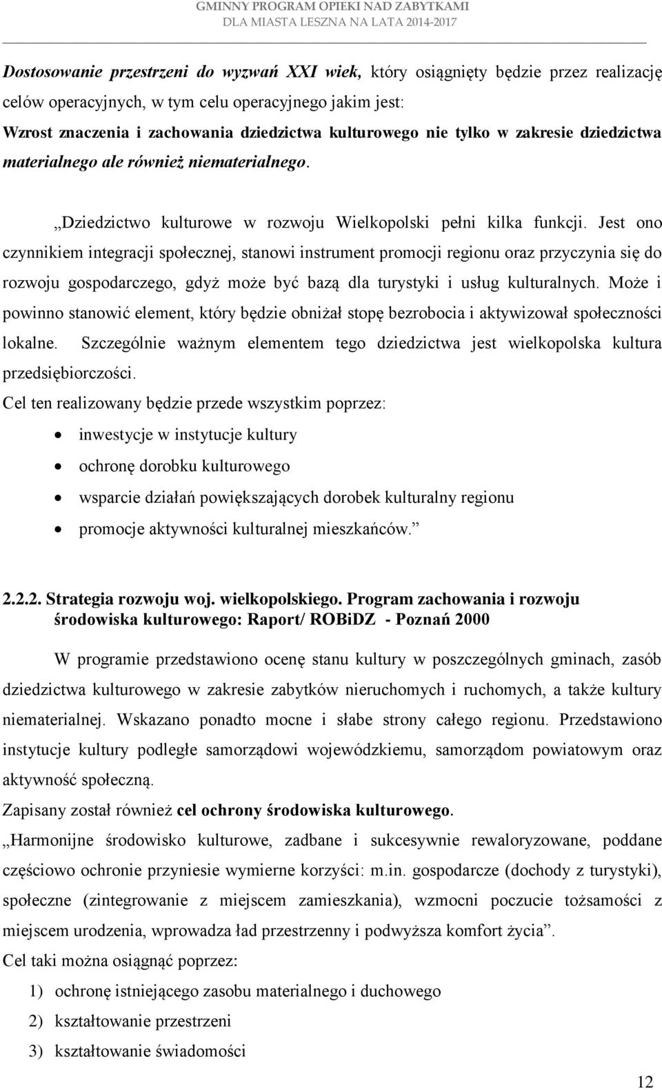 Jest ono czynnikiem integracji społecznej, stanowi instrument promocji regionu oraz przyczynia się do rozwoju gospodarczego, gdyż może być bazą dla turystyki i usług kulturalnych.