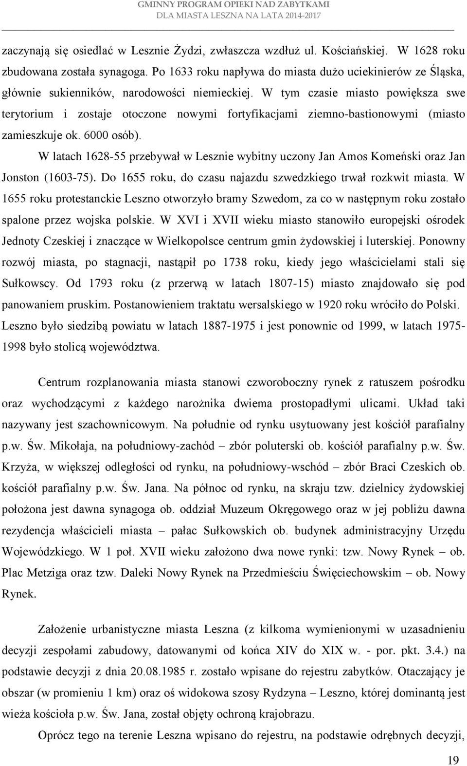 W tym czasie miasto powiększa swe terytorium i zostaje otoczone nowymi fortyfikacjami ziemno-bastionowymi (miasto zamieszkuje ok. 6000 osób).