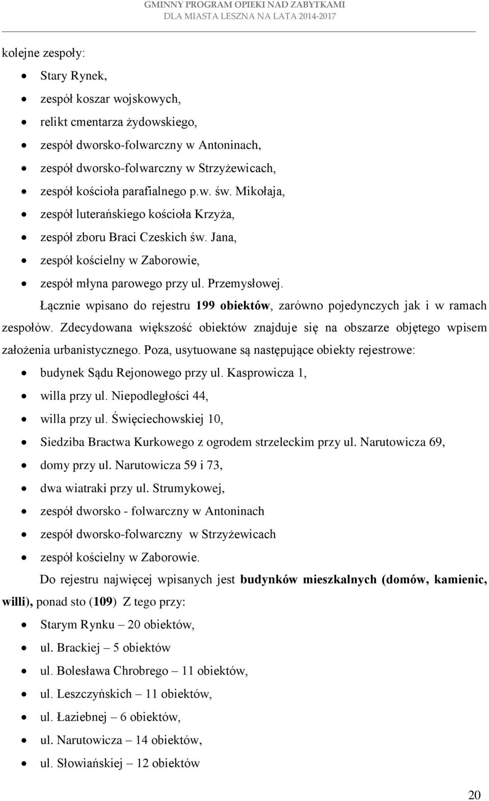 Łącznie wpisano do rejestru 199 obiektów, zarówno pojedynczych jak i w ramach zespołów. Zdecydowana większość obiektów znajduje się na obszarze objętego wpisem założenia urbanistycznego.