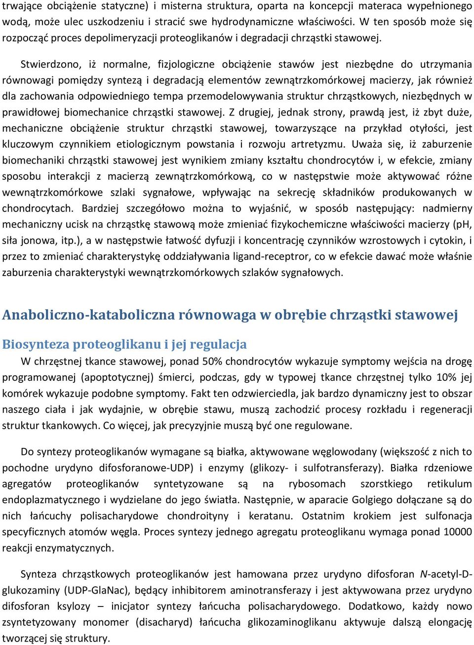 Stwierdzono, iż normalne, fizjologiczne obciążenie stawów jest niezbędne do utrzymania równowagi pomiędzy syntezą i degradacją elementów zewnątrzkomórkowej macierzy, jak również dla zachowania