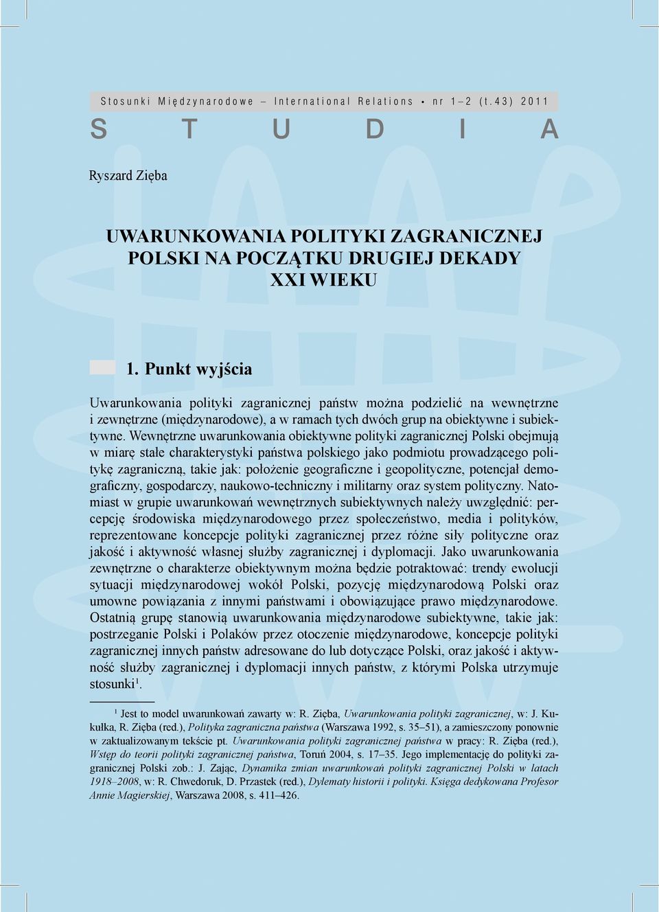 Punkt wyjścia Uwarunkowania polityki zagranicznej państw można podzielić na wewnętrzne i zewnętrzne (międzynarodowe), a w ramach tych dwóch grup na obiektywne i subiektywne.