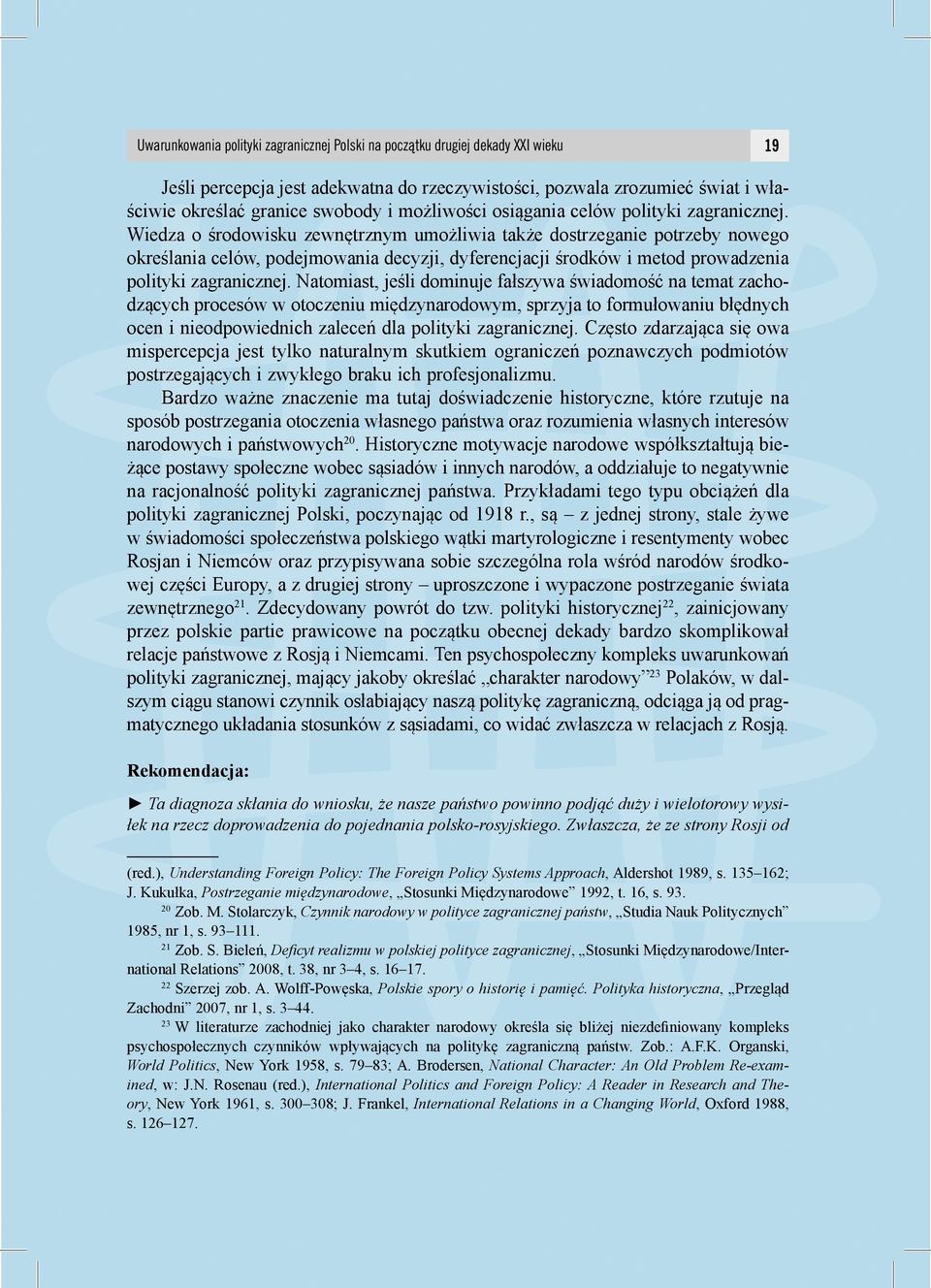 Wiedza o środowisku zewnętrznym umożliwia także dostrzeganie potrzeby nowego określania celów, podejmowania decyzji, dyferencjacji środków i metod prowadzenia polityki zagranicznej.