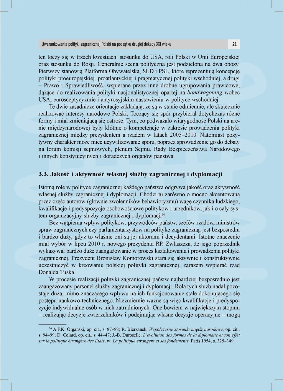 Pierwszy stanowią Platforma Obywatelska, SLD i PSL, które reprezentują koncepcję polityki proeuropejskiej, proatlantyckiej i pragmatycznej polityki wschodniej, a drugi Prawo i Sprawiedliwość,