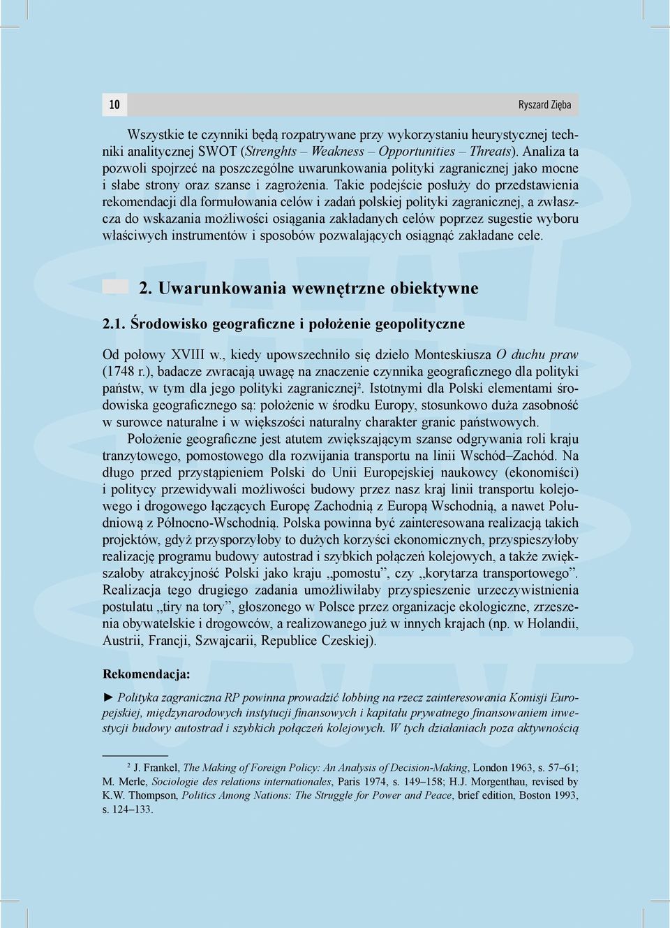 Takie podejście posłuży do przedstawienia rekomendacji dla formułowania celów i zadań polskiej polityki zagranicznej, a zwłaszcza do wskazania możliwości osiągania zakładanych celów poprzez sugestie