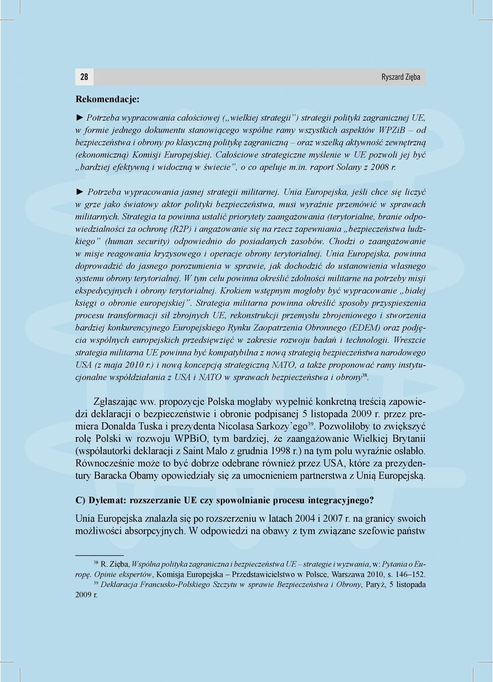 Całościowe strategiczne myślenie w UE pozwoli jej być bardziej efektywną i widoczną w świecie, o co apeluje m.in. raport Solany z 2008 r. Potrzeba wypracowania jasnej strategii militarnej.