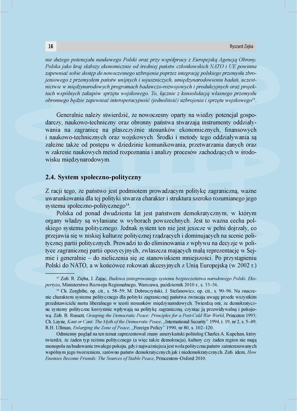 przemysłem państw unijnych i sojuszniczych, umiędzynarodowieniu badań, uczestnictwie w międzynarodowych programach badawczo-rozwojowych i produkcyjnych oraz projektach wspólnych zakupów sprzętu