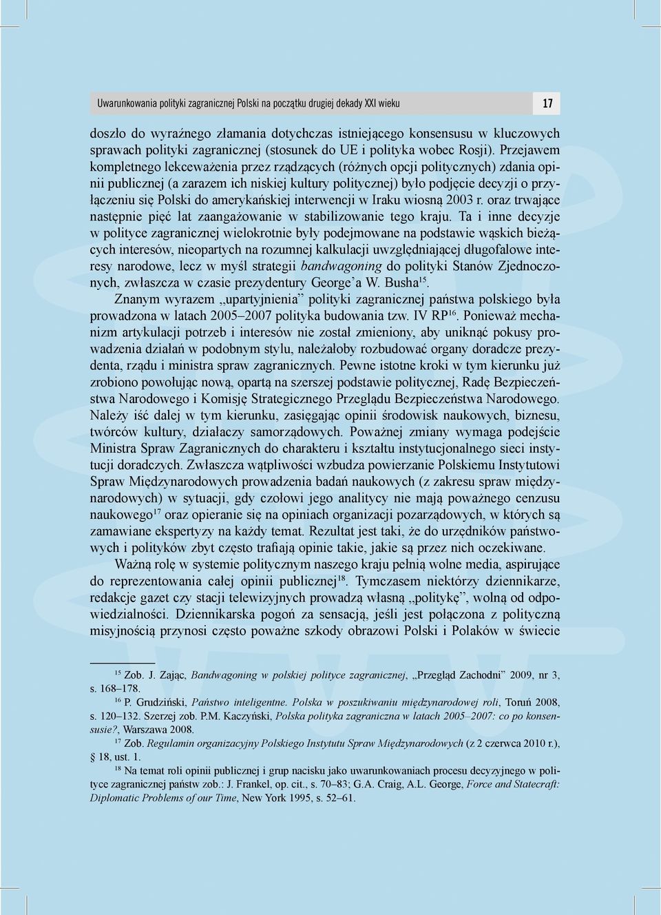 Przejawem kompletnego lekceważenia przez rządzących (różnych opcji politycznych) zdania opinii publicznej (a zarazem ich niskiej kultury politycznej) było podjęcie decyzji o przyłączeniu się Polski