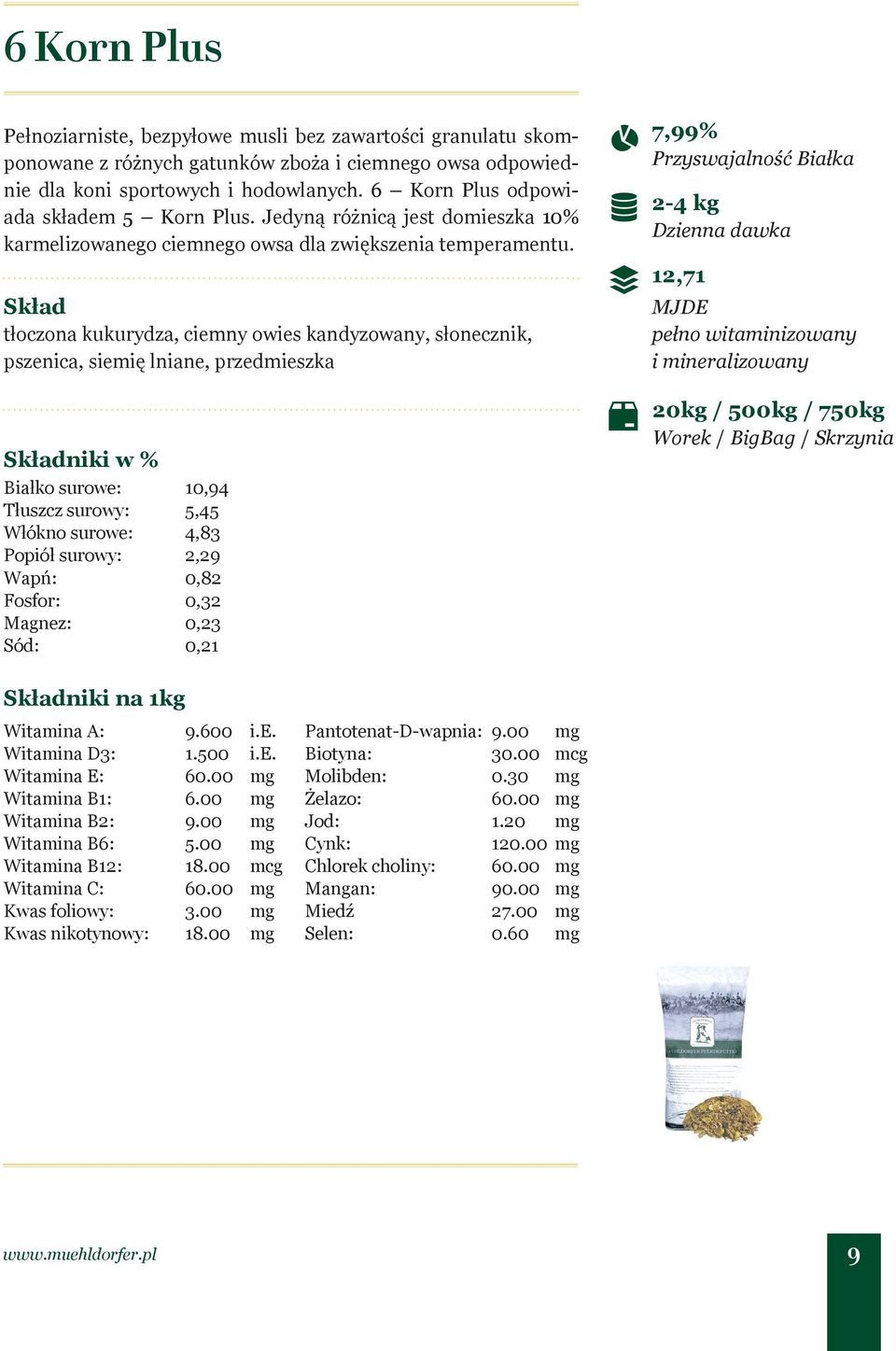 Skład tłoczona kukurydza, ciemny owies kandyzowany, słonecznik, pszenica, siemię lniane, przedmieszka 7,99% Przyswajalność Białka 2-4 kg 12,71 MJDE pełno witaminizowany i mineralizowany Białko