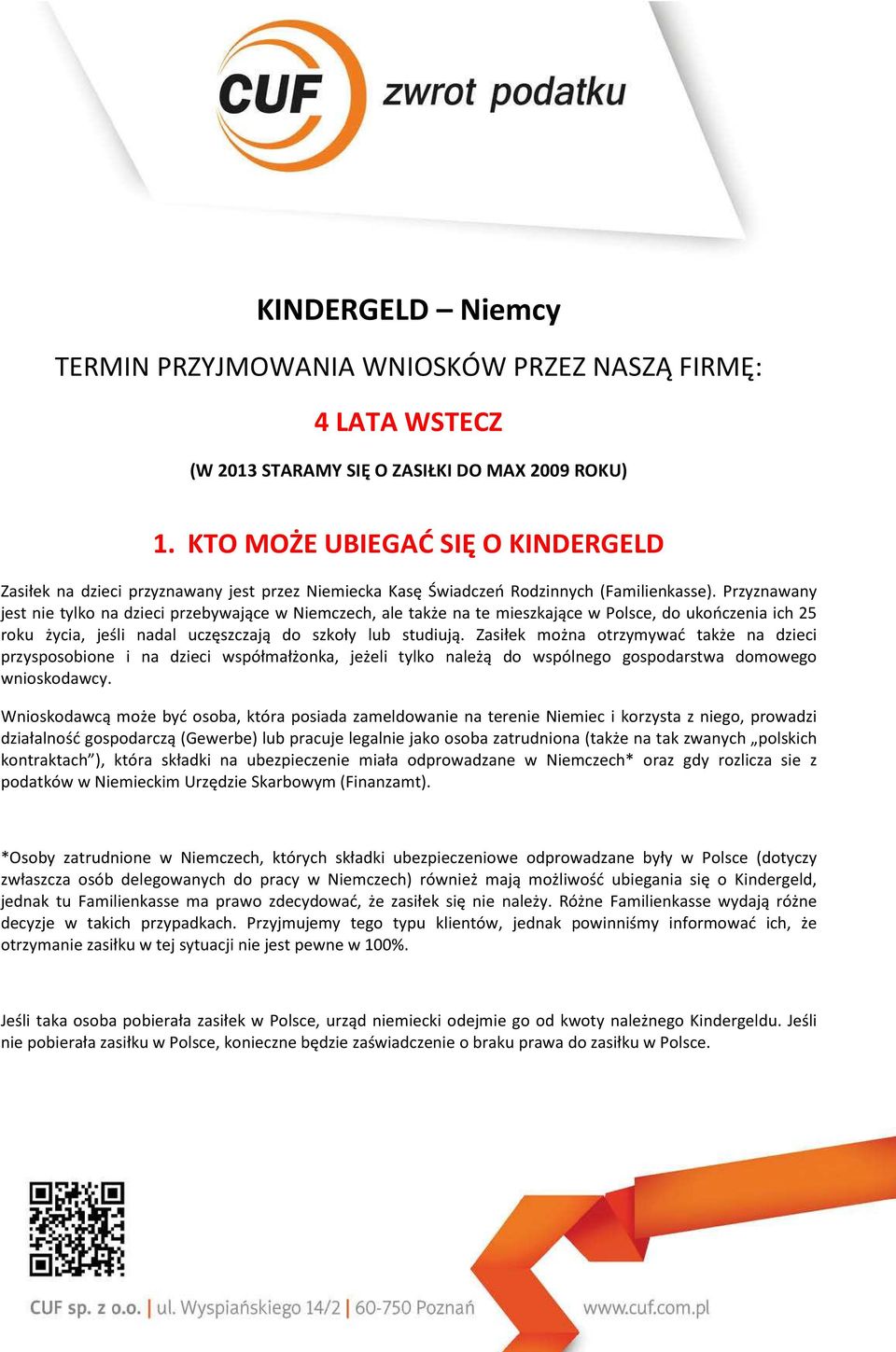 Przyznawany jest nie tylko na dzieci przebywające w Niemczech, ale także na te mieszkające w Polsce, do ukończenia ich 25 roku życia, jeśli nadal uczęszczają do szkoły lub studiują.