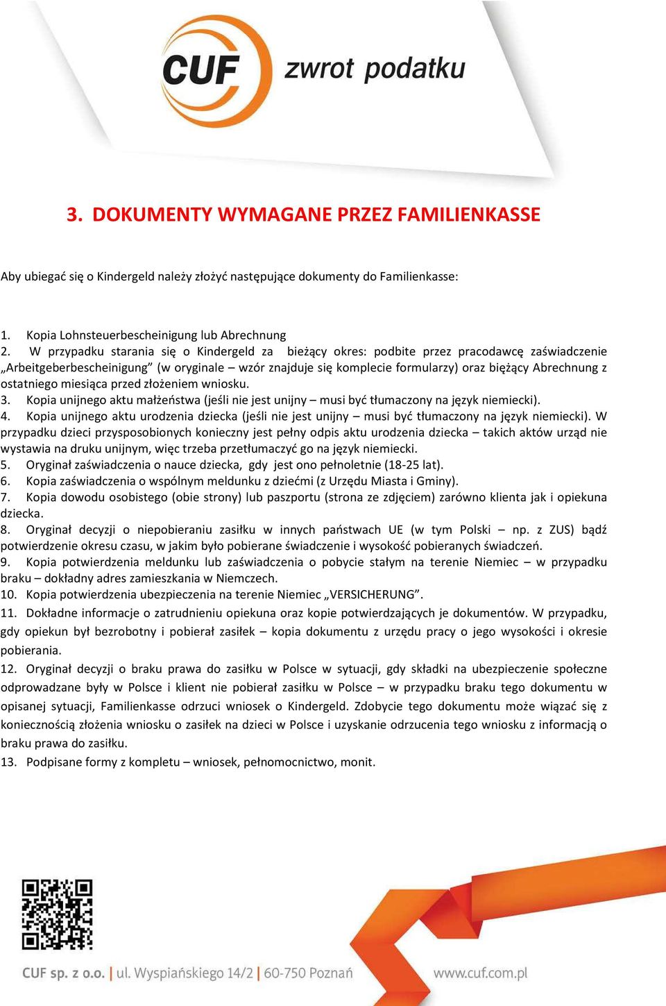 ostatniego miesiąca przed złożeniem wniosku. 3. Kopia unijnego aktu małżeństwa (jeśli nie jest unijny musi być tłumaczony na język niemiecki). 4.