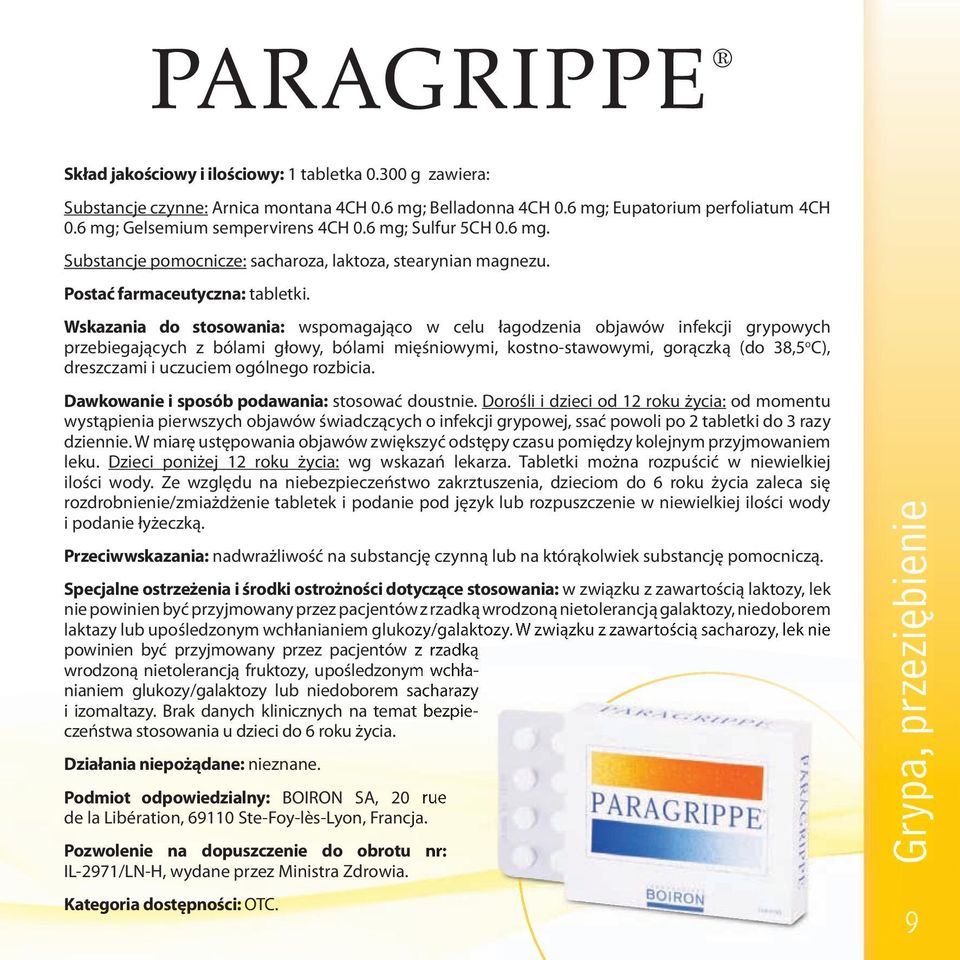 Wskazania do stosowania: wspomagająco w celu łagodzenia objawów infekcji grypowych przebiegających z bólami głowy, bólami mięśniowymi, kostno-stawowymi, gorączką (do 38,5 o C), dreszczami i uczuciem