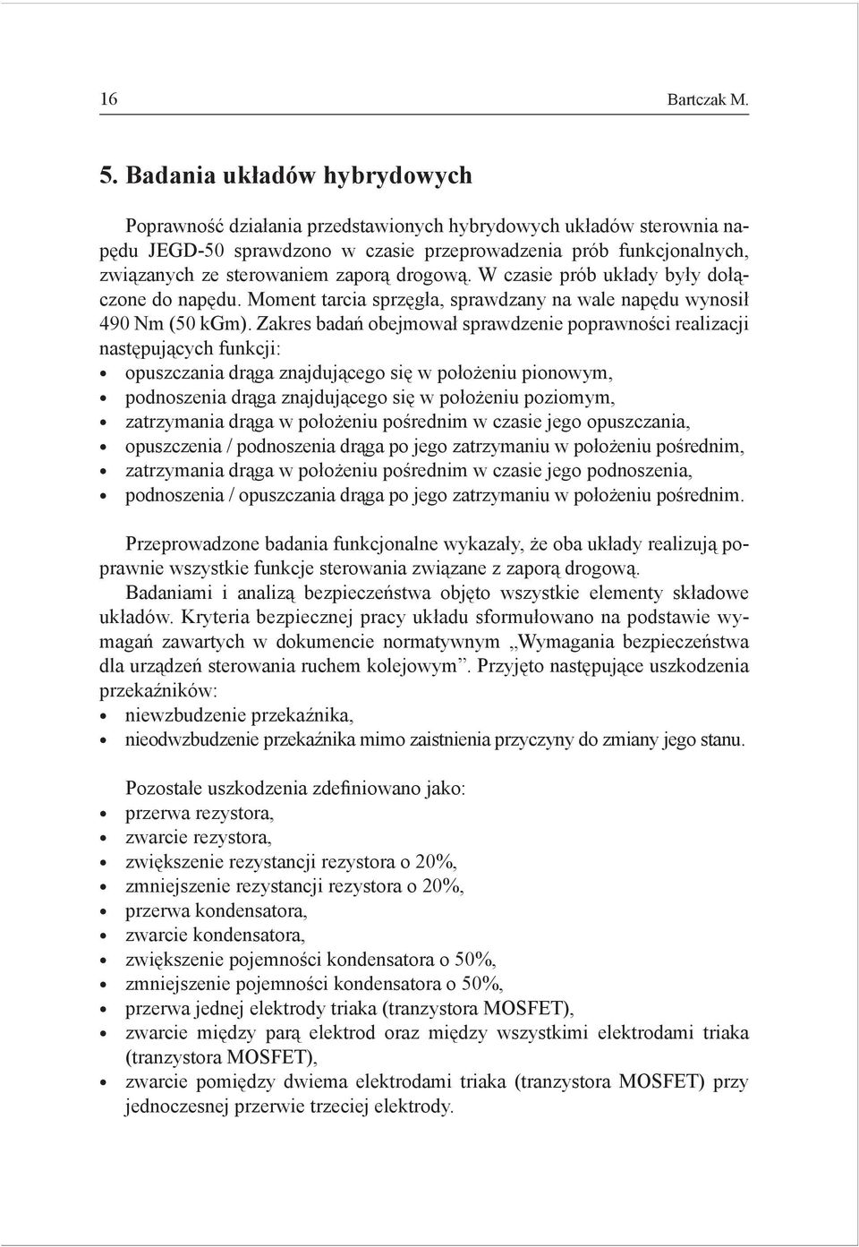 drogową. W czasie prób układy były dołączone do napędu. Momen arcia sprzęgła, sprawdzany na wale napędu wynosił 490 Nm (50 kgm).