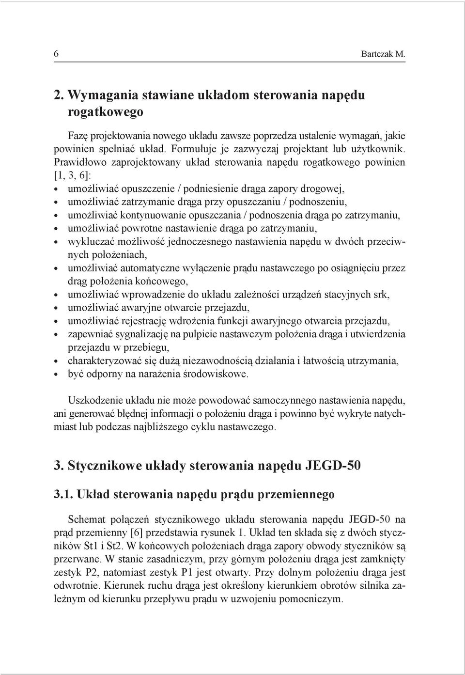 Prawidłowo zaprojekowany układ serowania napędu rogakowego powinien [1, 3, 6]: umożliwiać opuszczenie / podniesienie drąga zapory drogowej, umożliwiać zarzymanie drąga przy opuszczaniu / podnoszeniu,