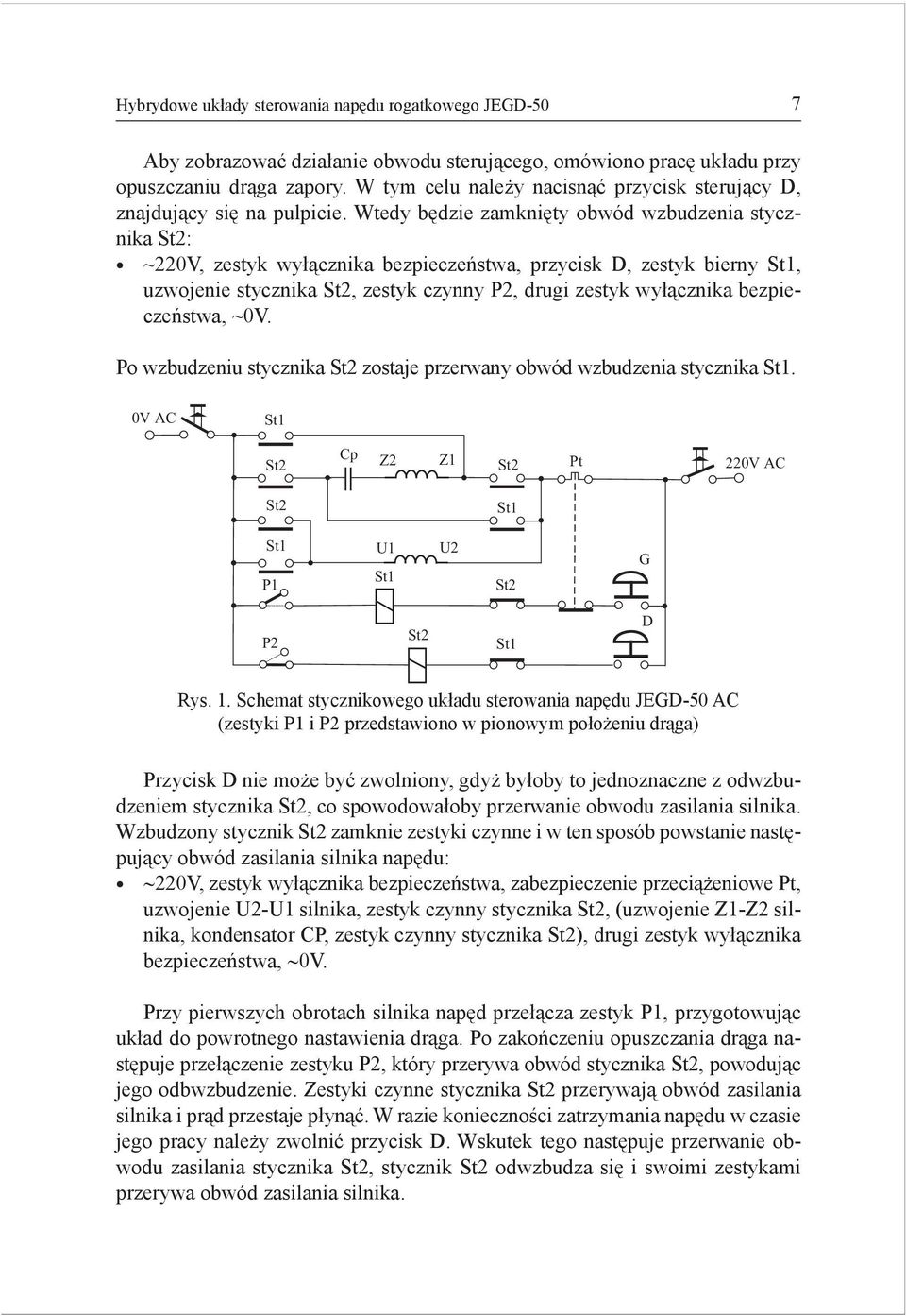 Wedy będzie zamknięy obwód wzbudzenia sycznika S2: ~220V, zesyk wyłącznika bezpieczeńswa, przycisk D, zesyk bierny S1, uzwojenie sycznika S2, zesyk czynny P2, drugi zesyk wyłącznika bezpieczeńswa,