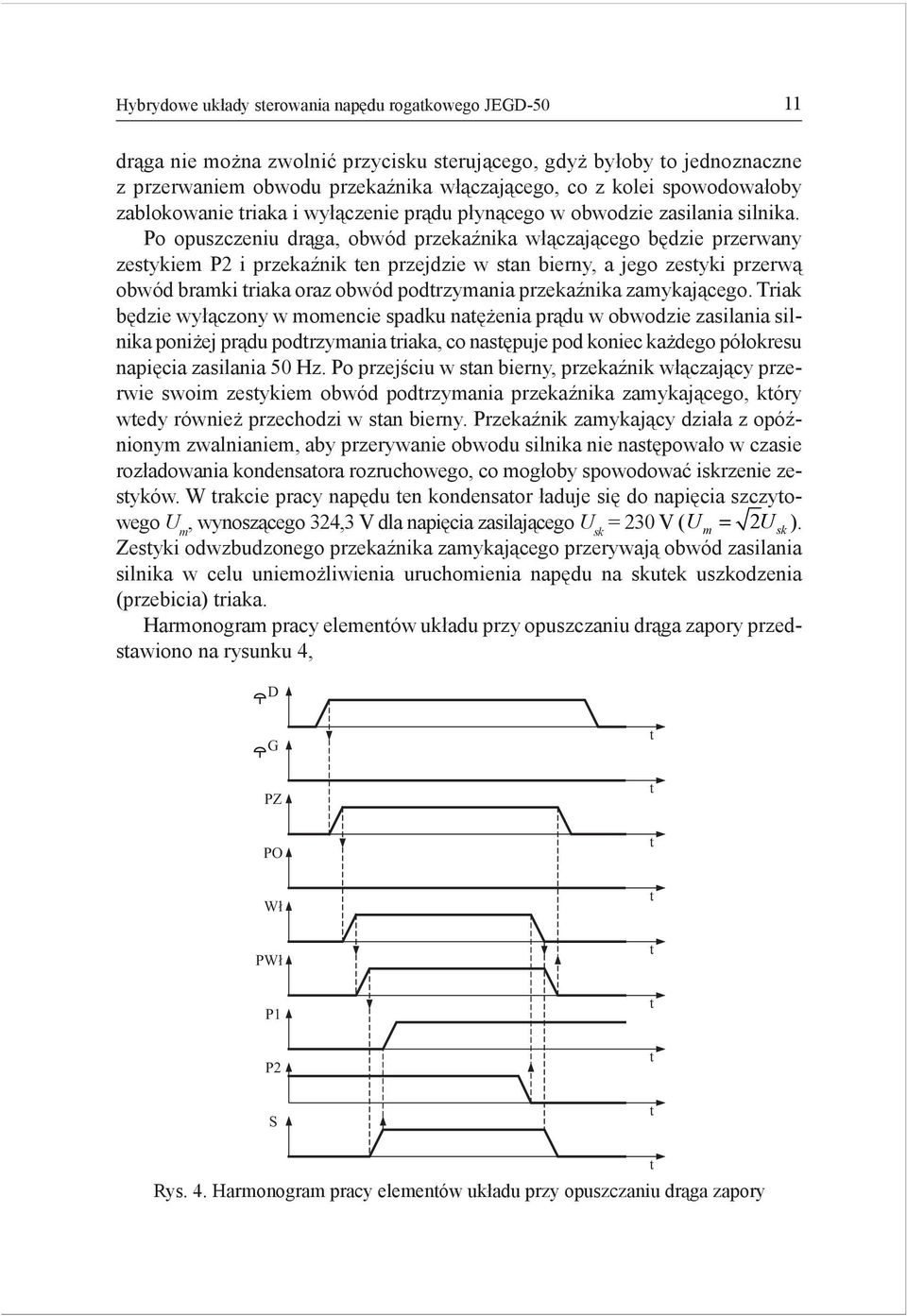 Po opuszczeniu drąga, obwód przekaźnika włączającego będzie przerwany zesykiem P2 i przekaźnik en przejdzie w san bierny, a jego zesyki przerwą obwód bramki riaka oraz obwód podrzymania przekaźnika