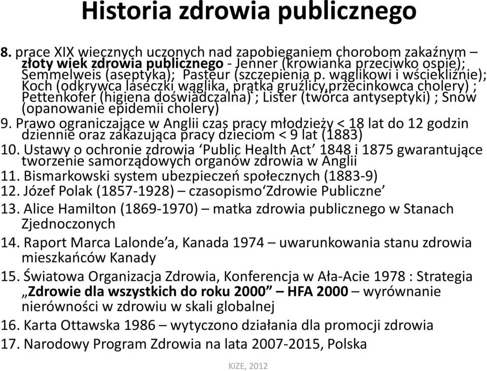 wąglikowi i wściekliźnie); Koch (odkrywca laseczki wąglika, prątka gruźlicy,przecinkowcacholery) ; Pettenkofer(higiena doświadczalna) ; Lister (twórca antyseptyki) ; Snow (opanowanie epidemii