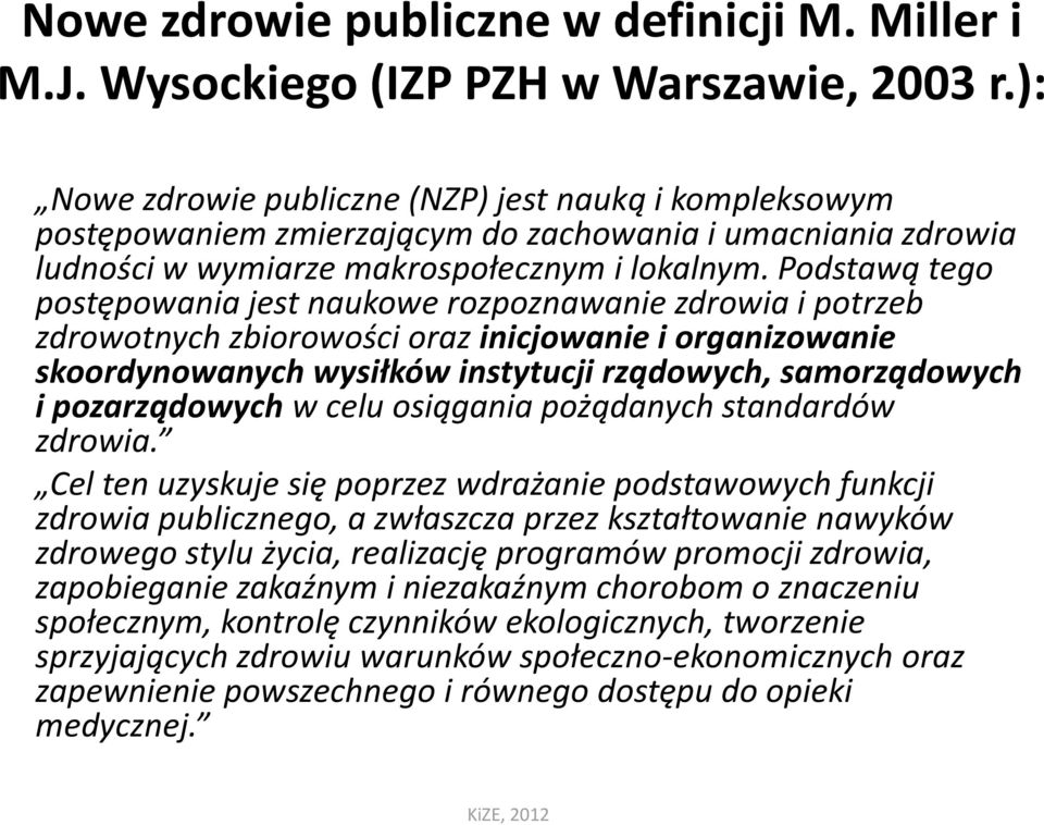 Podstawą tego postępowania jest naukowe rozpoznawanie zdrowia i potrzeb zdrowotnych zbiorowości oraz inicjowanie i organizowanie skoordynowanych wysiłków instytucji rządowych, samorządowych i