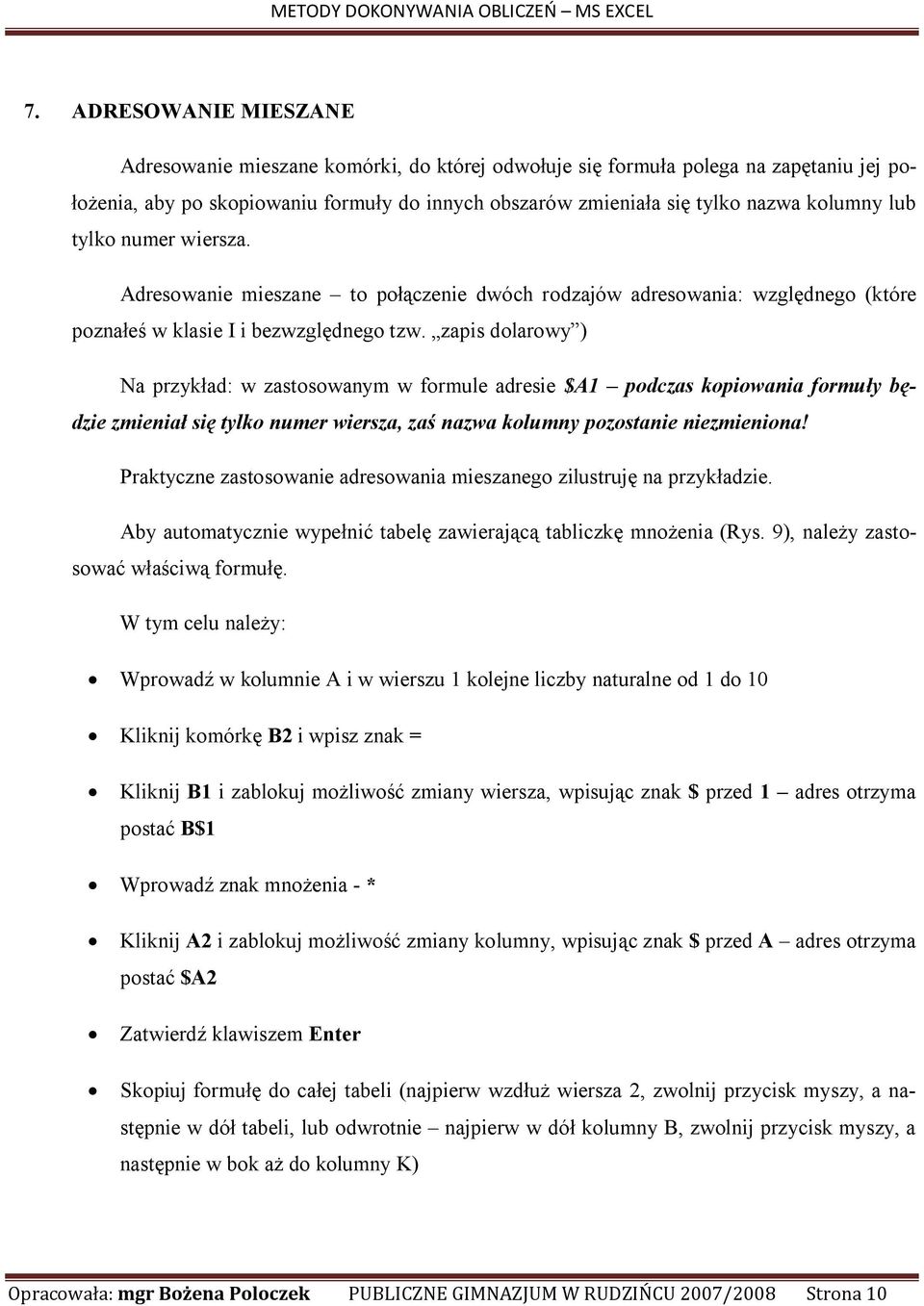 zapis dolarowy ) Na przykład: w zastosowanym w formule adresie $A1 podczas kopiowania formuły będzie zmieniał się tylko numer wiersza, zaś nazwa kolumny pozostanie niezmieniona!
