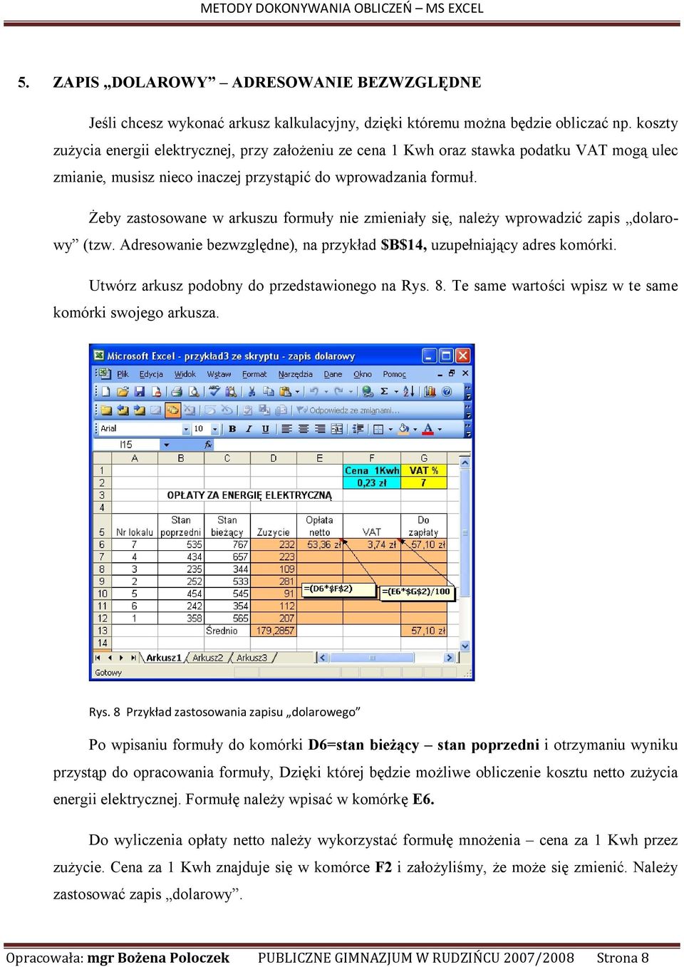 Żeby zastosowane w arkuszu formuły nie zmieniały się, należy wprowadzić zapis dolarowy (tzw. Adresowanie bezwzględne), na przykład $B$14, uzupełniający adres komórki.